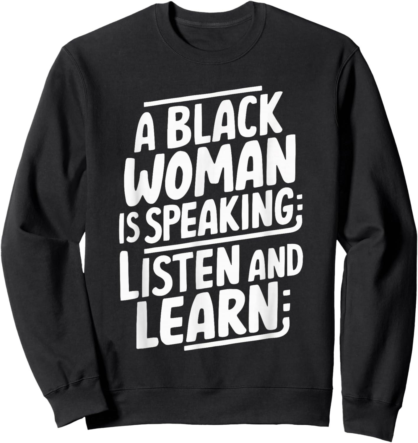 A Black Woman Is Speaking Listen And Learn Sweatshirt - Sweatshirt | Black
