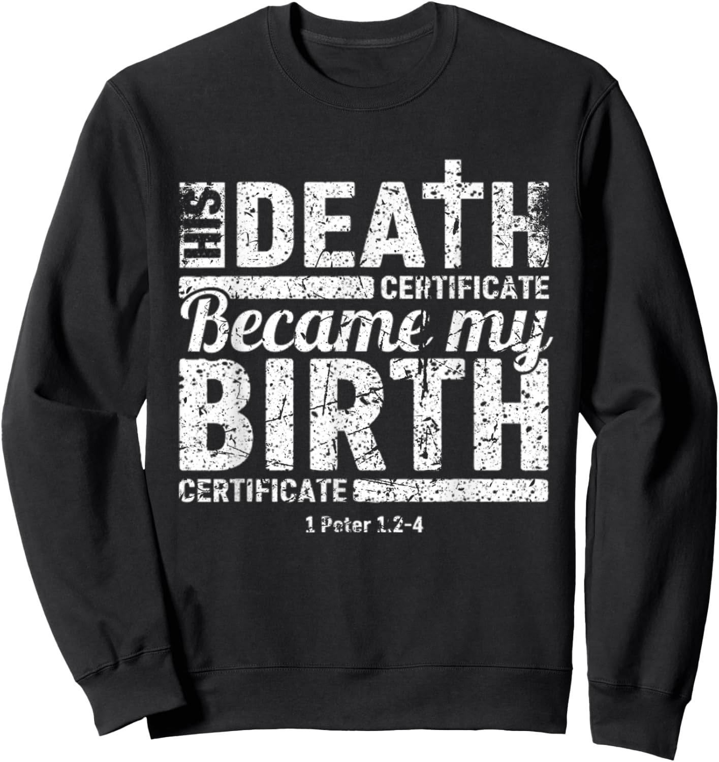 His Death Certificate Became My Birth Certificate Christian Sweatshirt - Sweatshirt | Black