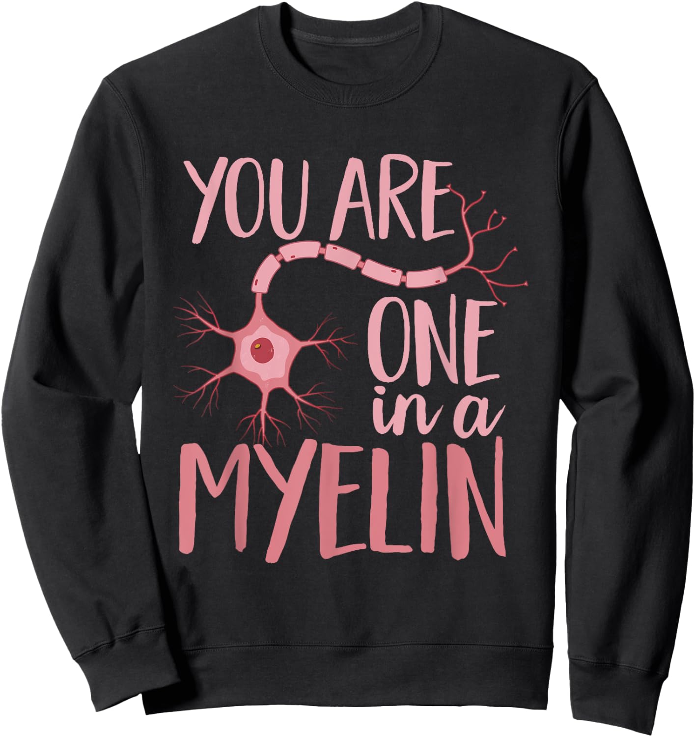 Neurology You Are One In A Myelin Neuro Nurse Neurologist Sweatshirt - Sweatshirt | Black