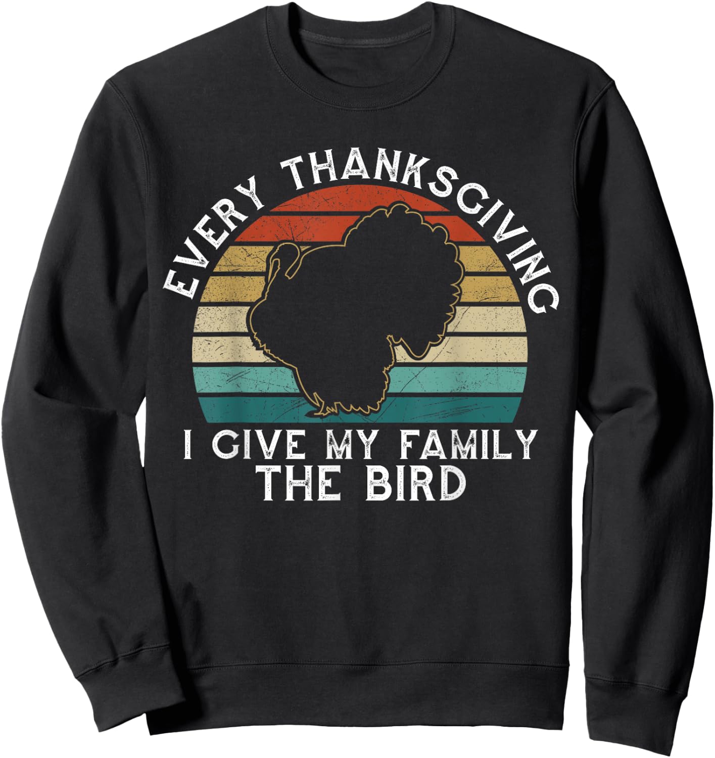 Every Thanksgiving I Give My Family The Bird Funny Sweatshirt - Sweatshirt | Black