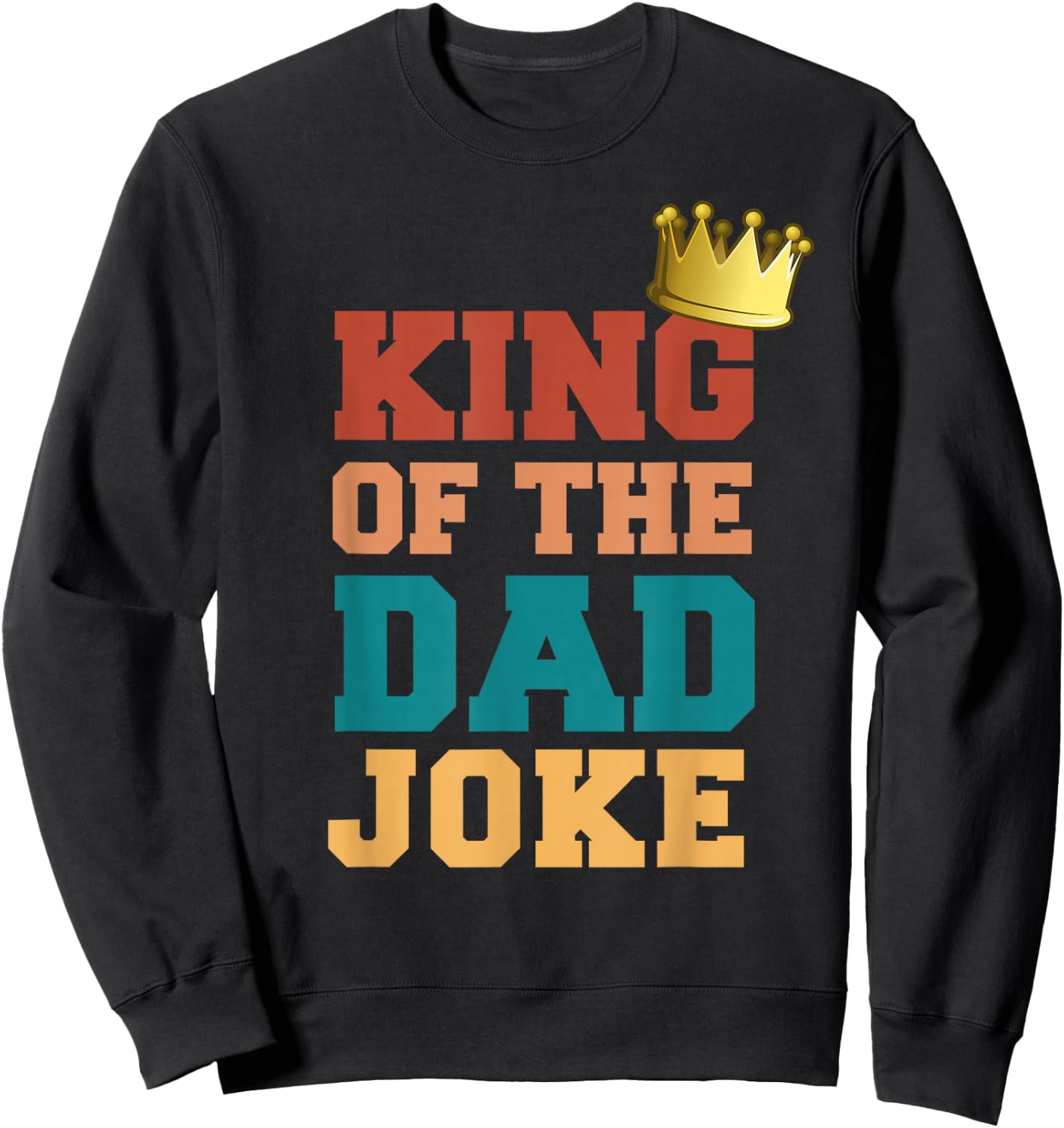King Of The Dad Joke Bad Dad Jokes Crown Funny Fathers Day Sweatshirt - Sweatshirt | Black