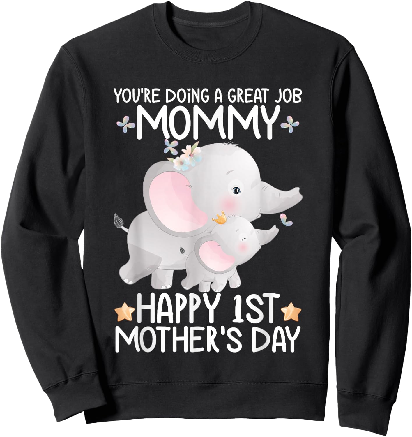 Happy Mother's Day You're Doing A Great Job Mommy Elephant Sweatshirt - Sweatshirt | Black