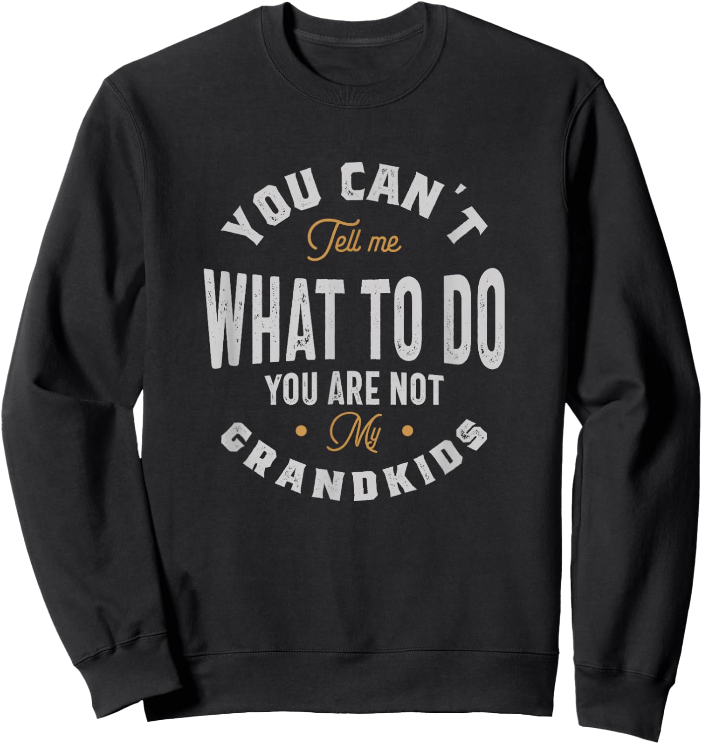 You can't tell me what to do you are not my grandkids Sweatshirt - Sweatshirt | Black