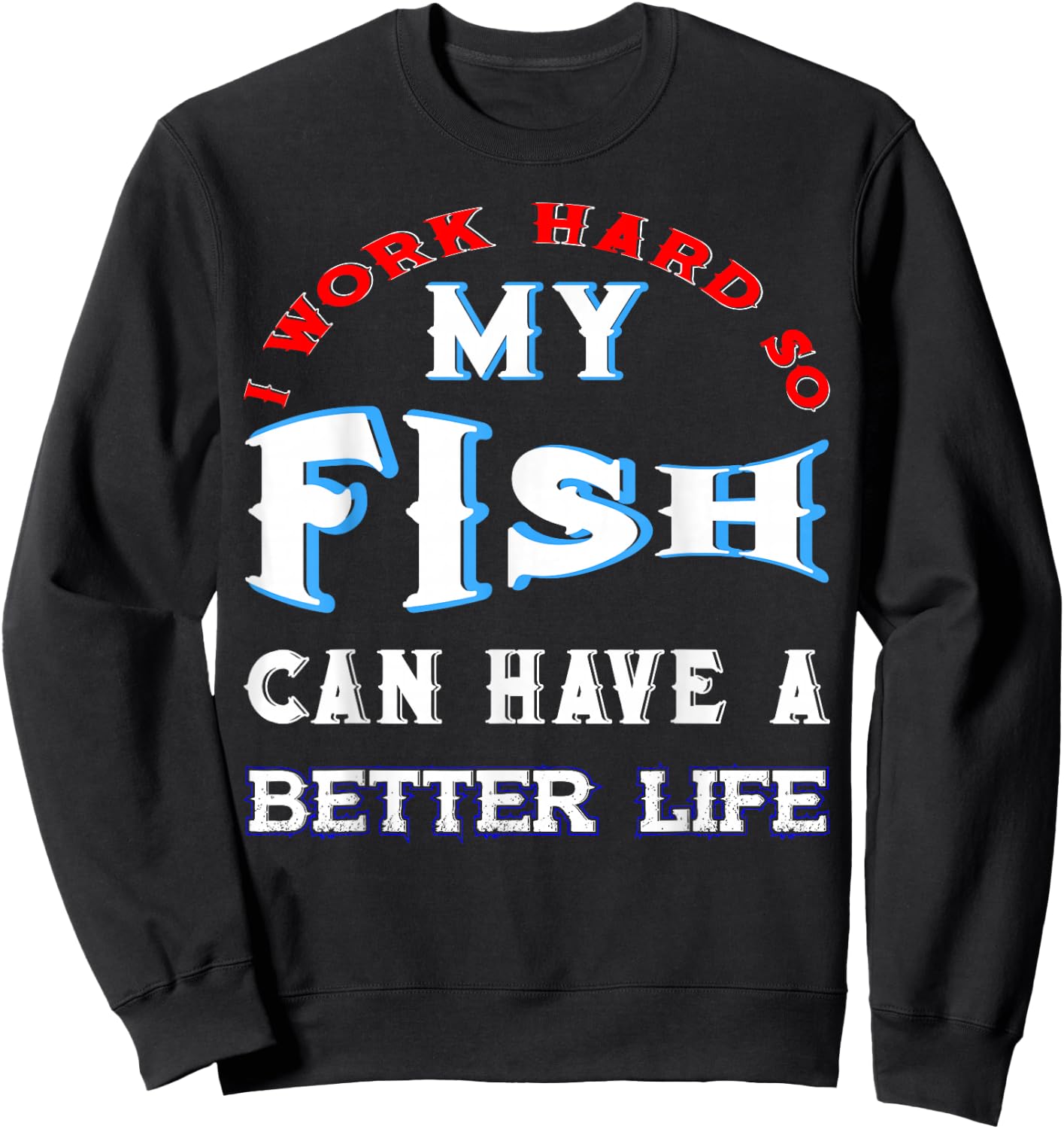 I Work Hard So My Fish Can Have A Better Life Cute Comfy Sweatshirt - Sweatshirt | Black