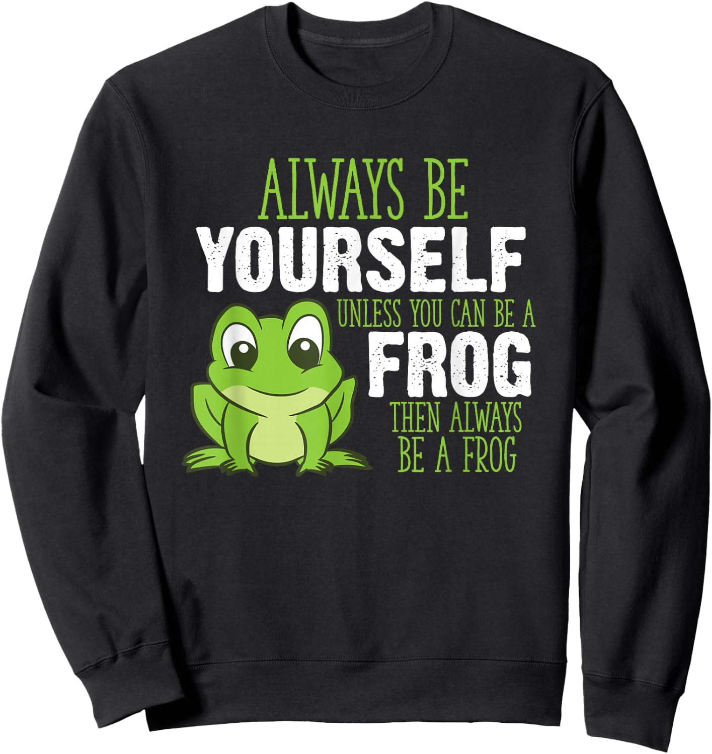 Always Be Yourself Unless You Can Be A Frog Sweatshirt - Sweatshirt | Black