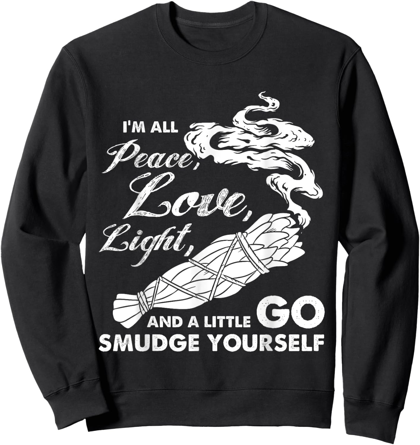 I'm All Peace Love Light And A Little Go Smudge Yourself Sweatshirt - Sweatshirt | Black