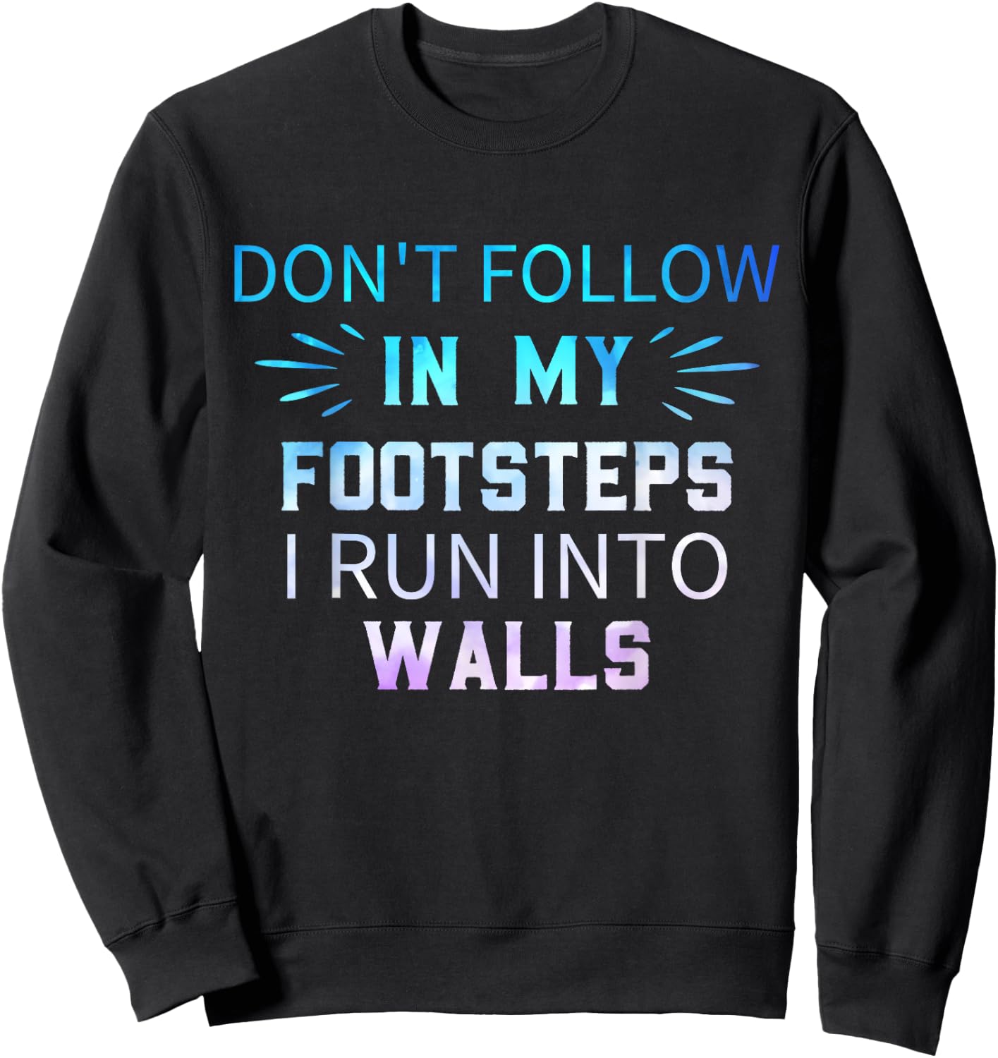 Don't Follow In My Footsteps I Run Into Walls Sarcastic Sweatshirt - Sweatshirt | Black