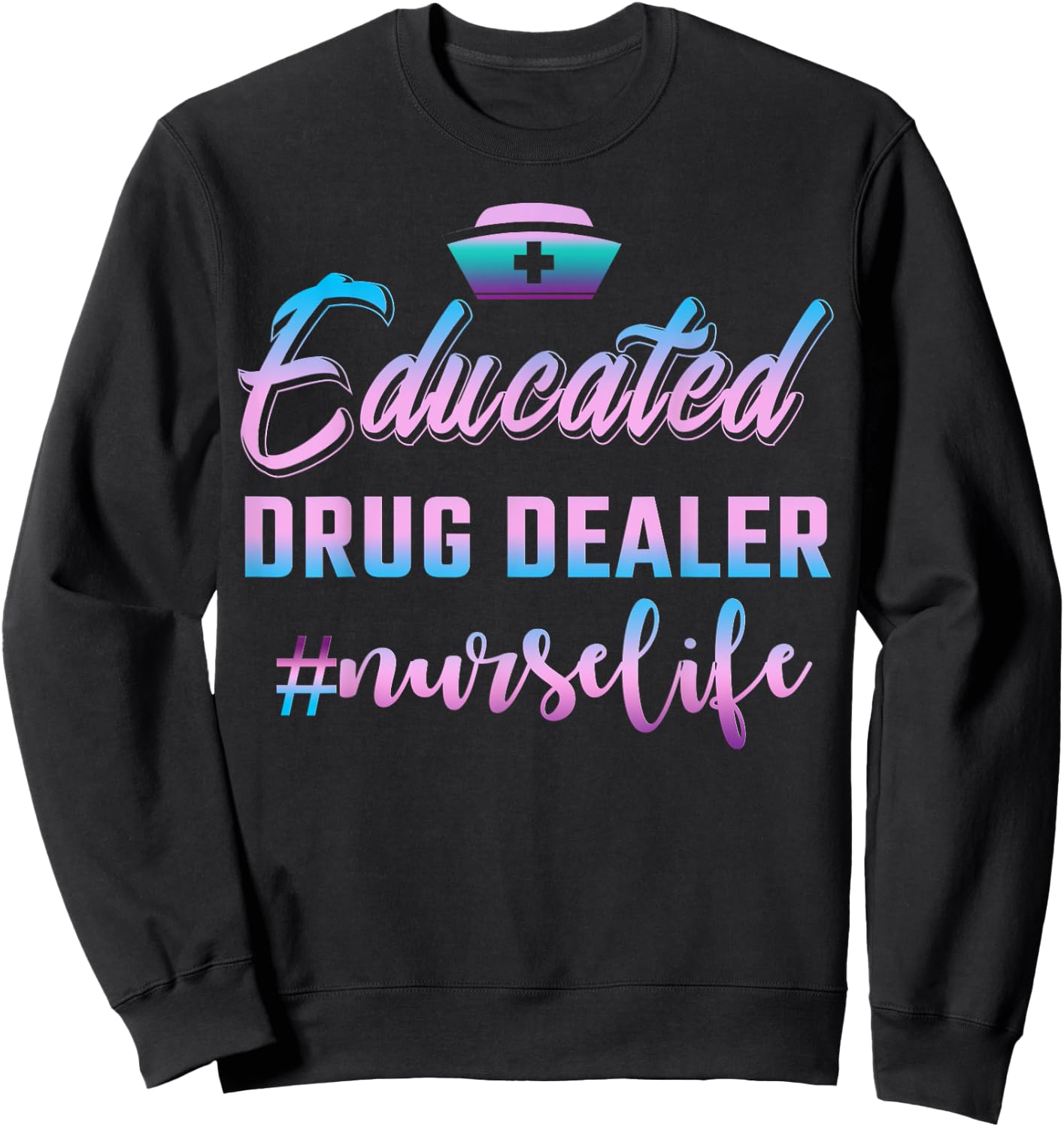 Educated Drug Dealer Nurse Life Funny Nurse Sweatshirt - Sweatshirt | Black