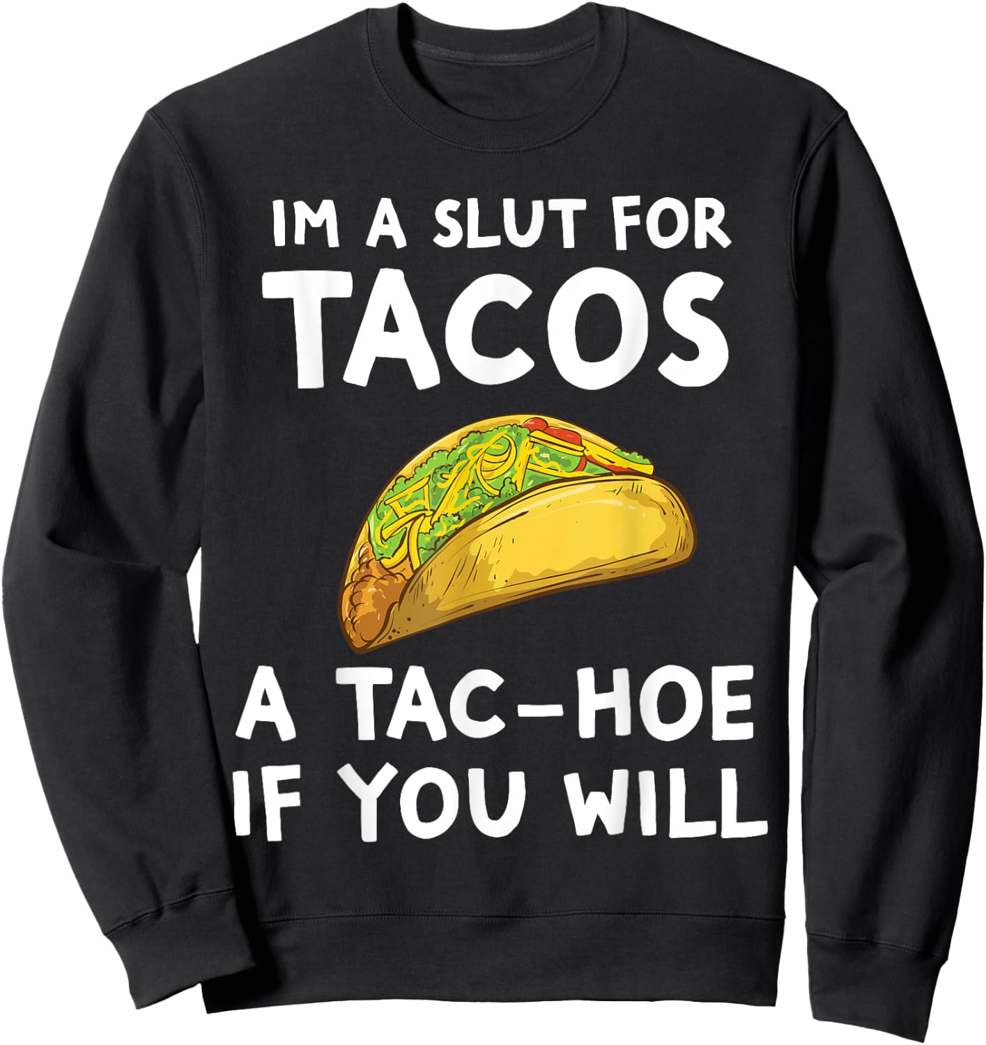 I'm A Slut For Tacos A Tac Hoe If You Will Sweatshirt - Sweatshirt | Black