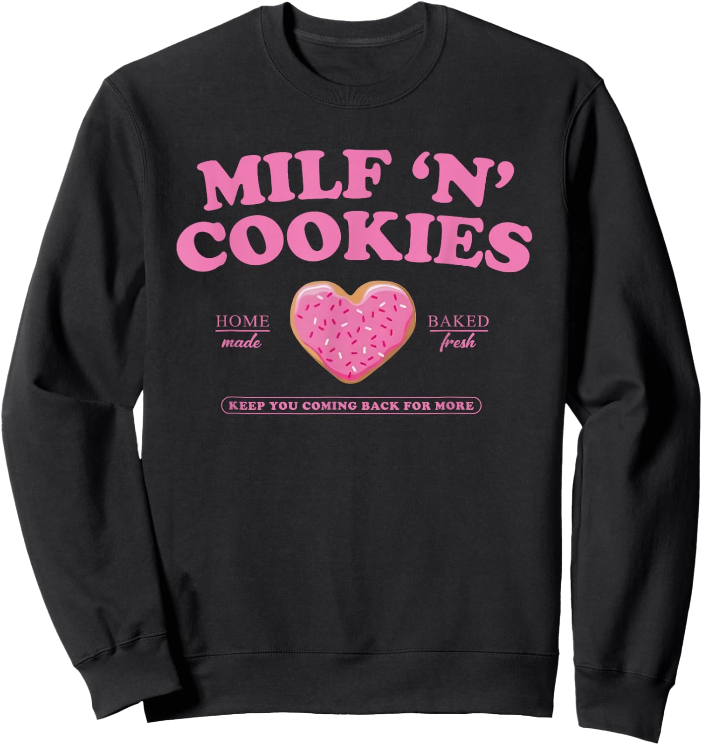 Milf ‘N’ Cookies Love Home Made Baked Fresh Keep You Coming Sweatshirt - Sweatshirt | Black