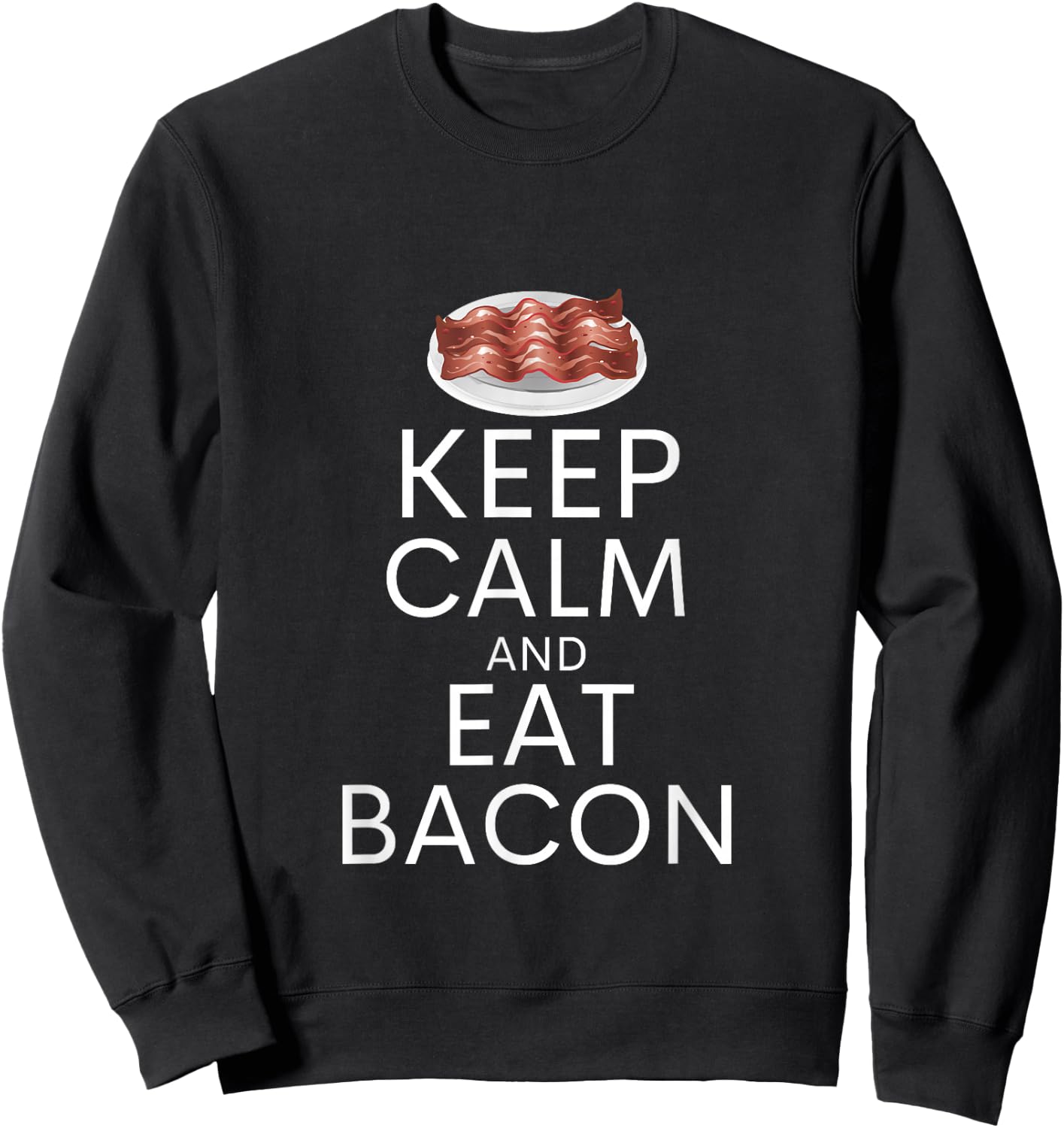 Keep Calm And Eat Bacon Funny Bacon Lover Humor Sweatshirt - Sweatshirt | Black