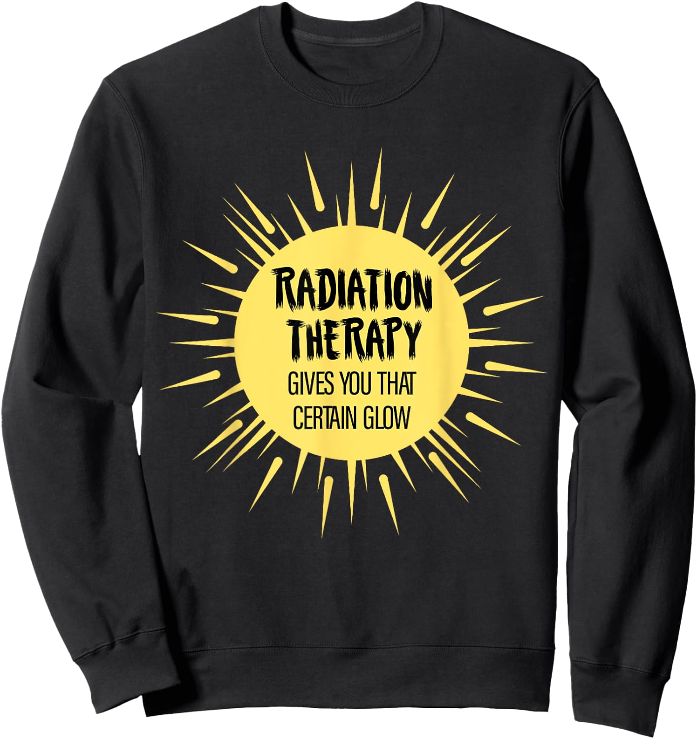 Radiation Therapy Gives You That Certain Glow Chemotherapy Sweatshirt - Sweatshirt | Black