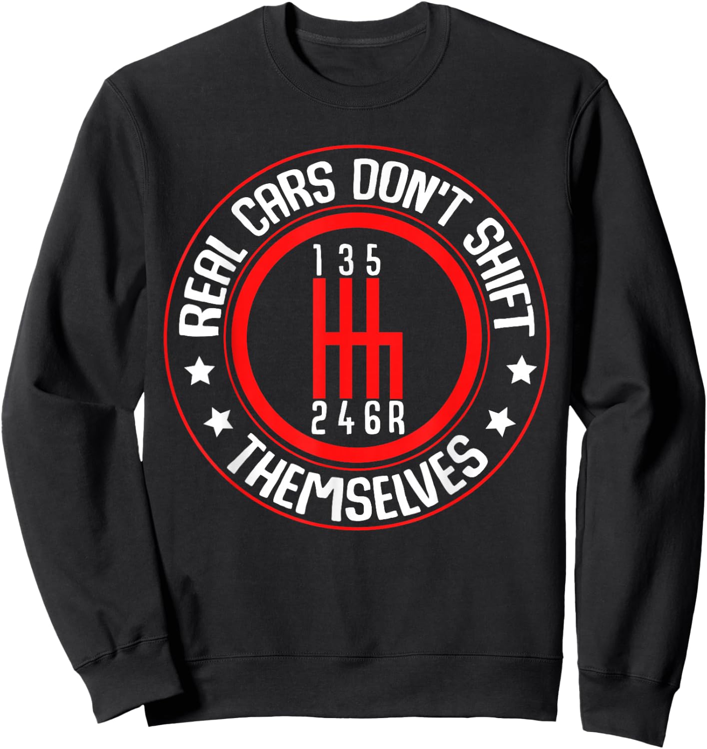 Real Cars Don't Shift Themselves 6 Speed Manual Transmission Sweatshirt - Sweatshirt | Black