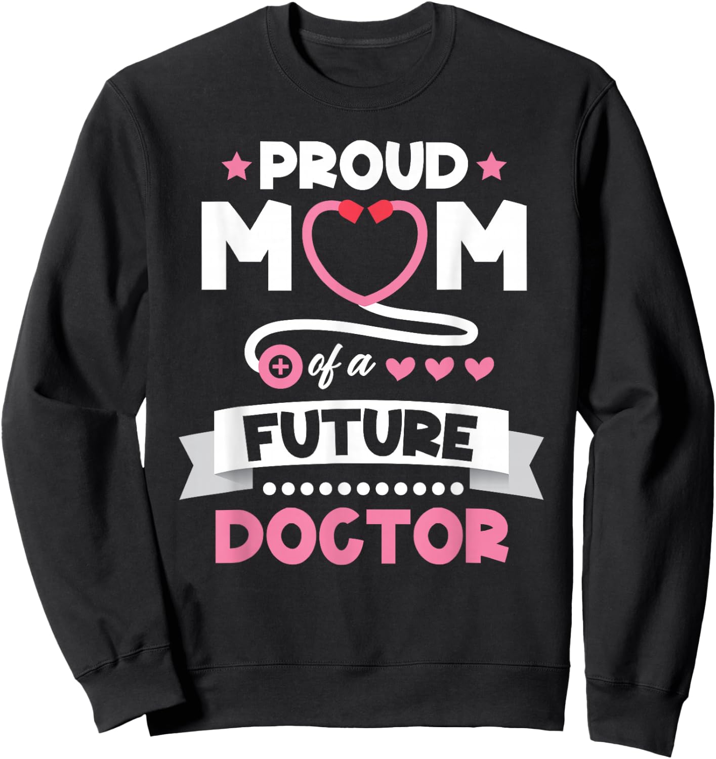 Proud Mom of a Future Doctor Mothers Day Mom of Doctor Sweatshirt - Sweatshirt | Black