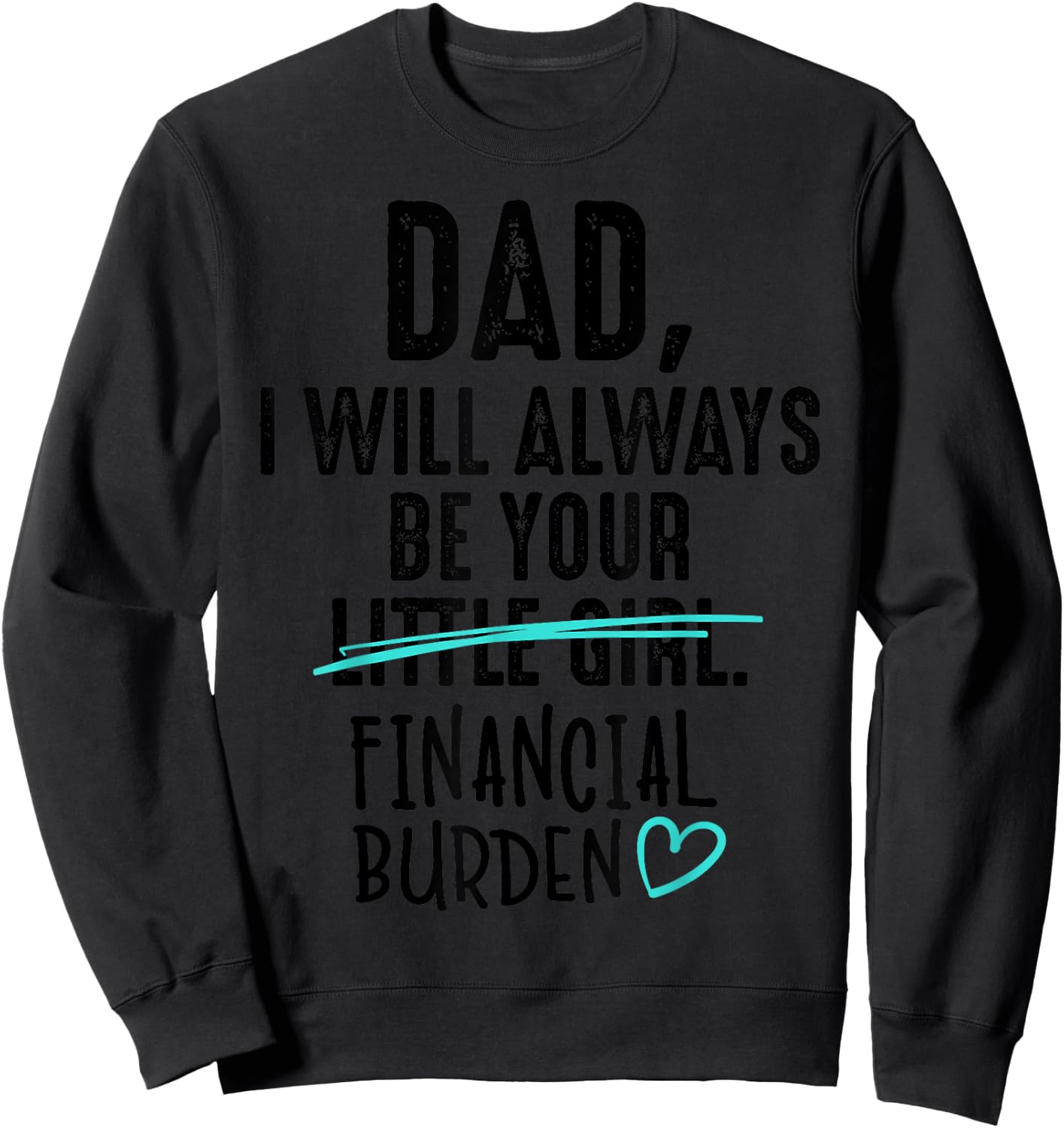 Dad I Will Always Be Your Little Girl Financial Burden Gift Sweatshirt - Sweatshirt | Black