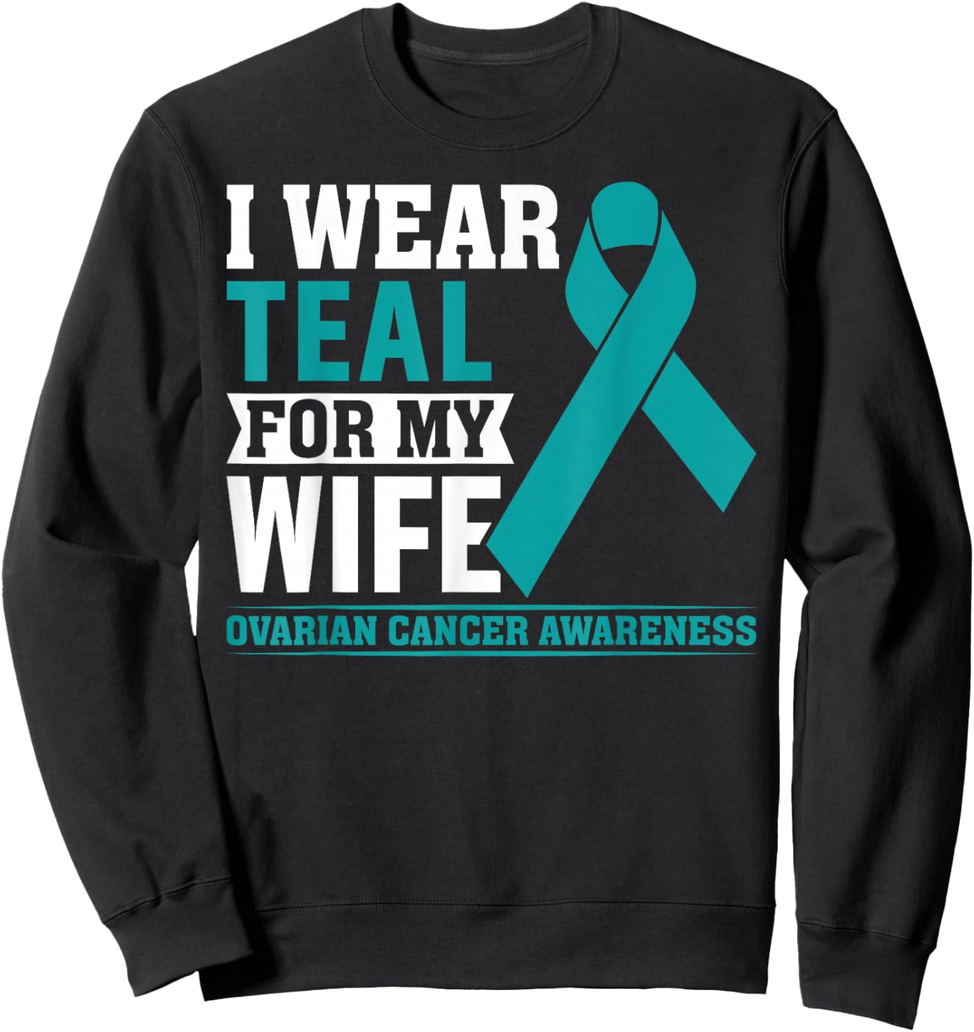 I Wear Teal for My Wife Ovarian Cancer Awareness Husband Men Sweatshirt - Sweatshirt | Black
