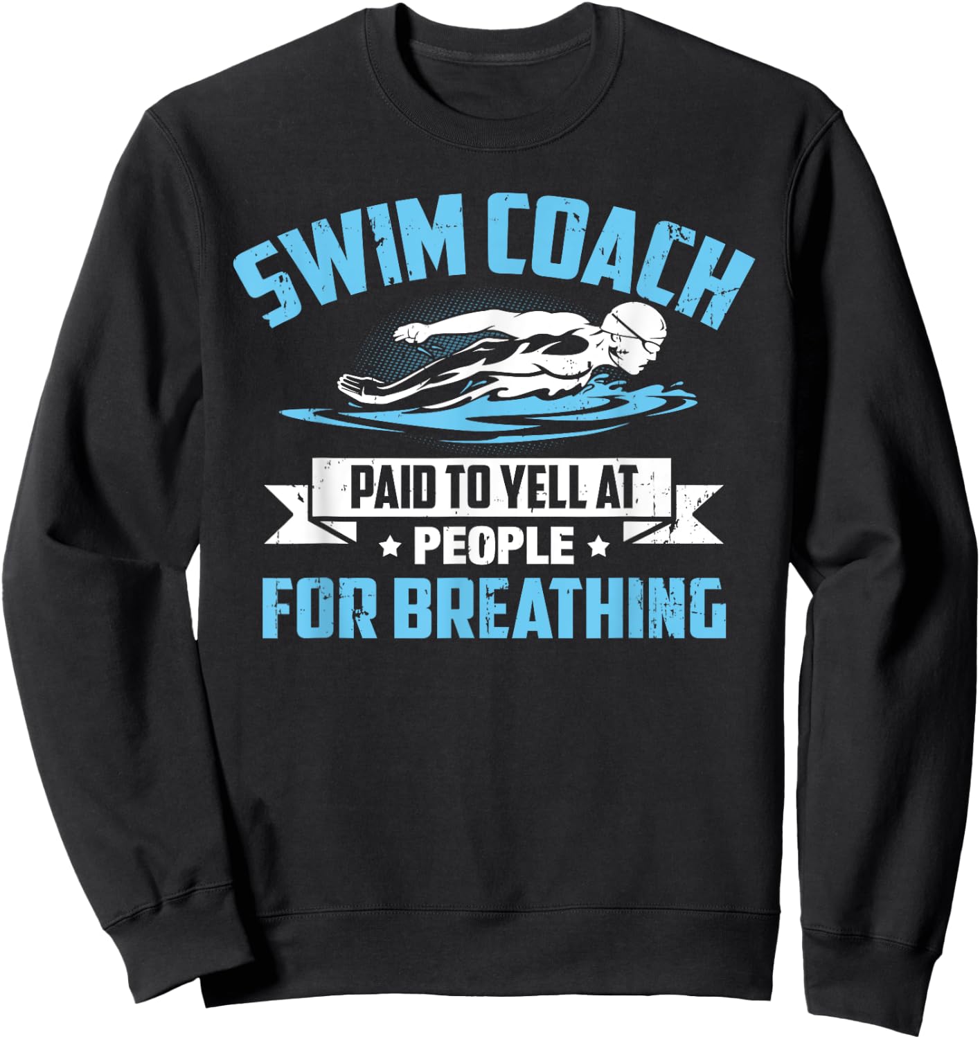 Swim Coach: Paid To Yell At People For Breathing! Sweatshirt - Sweatshirt | Black