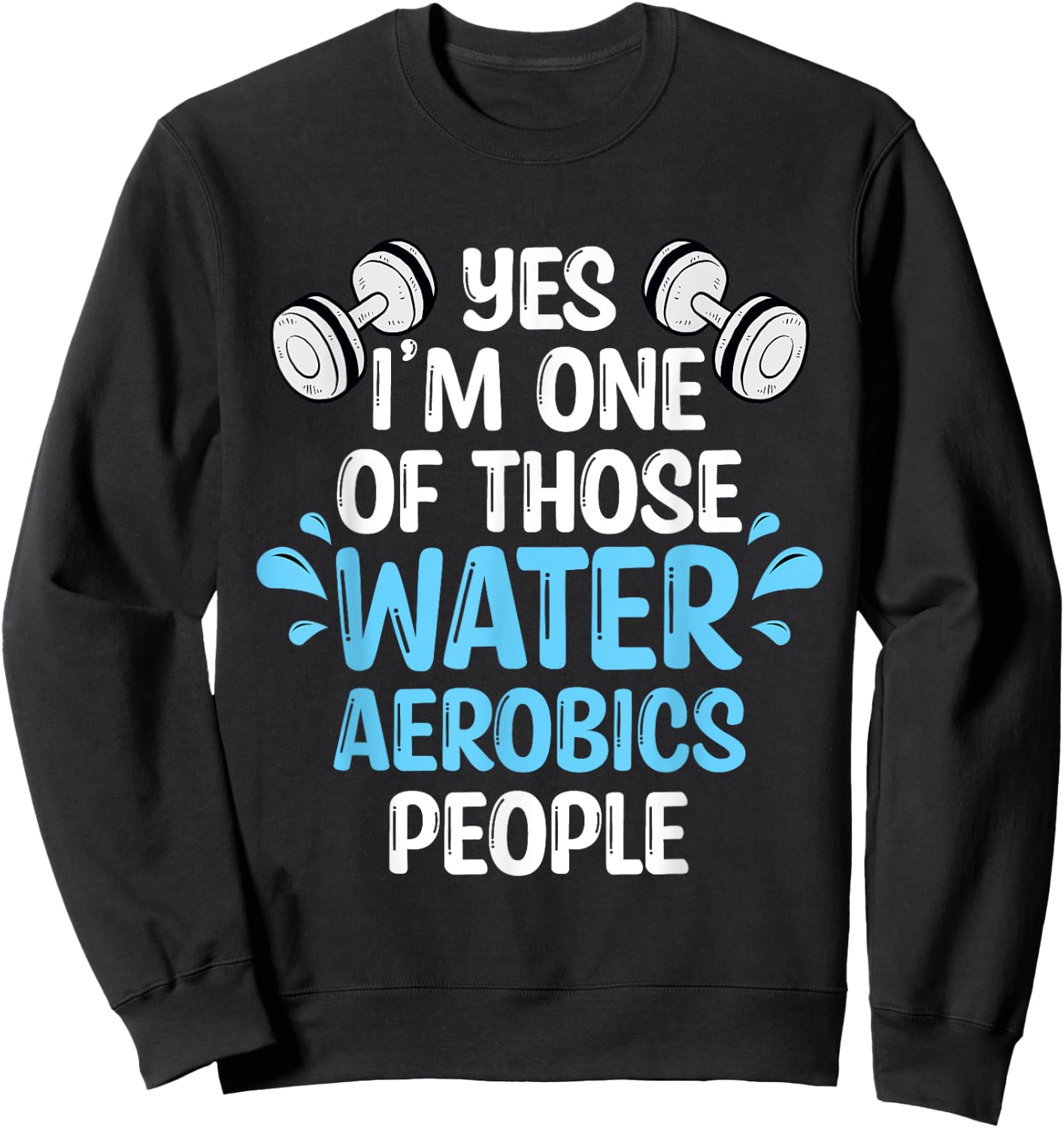 Yes I'm One Of Those Water Aerobics People Aqua Aerobics Sweatshirt - Sweatshirt | Black