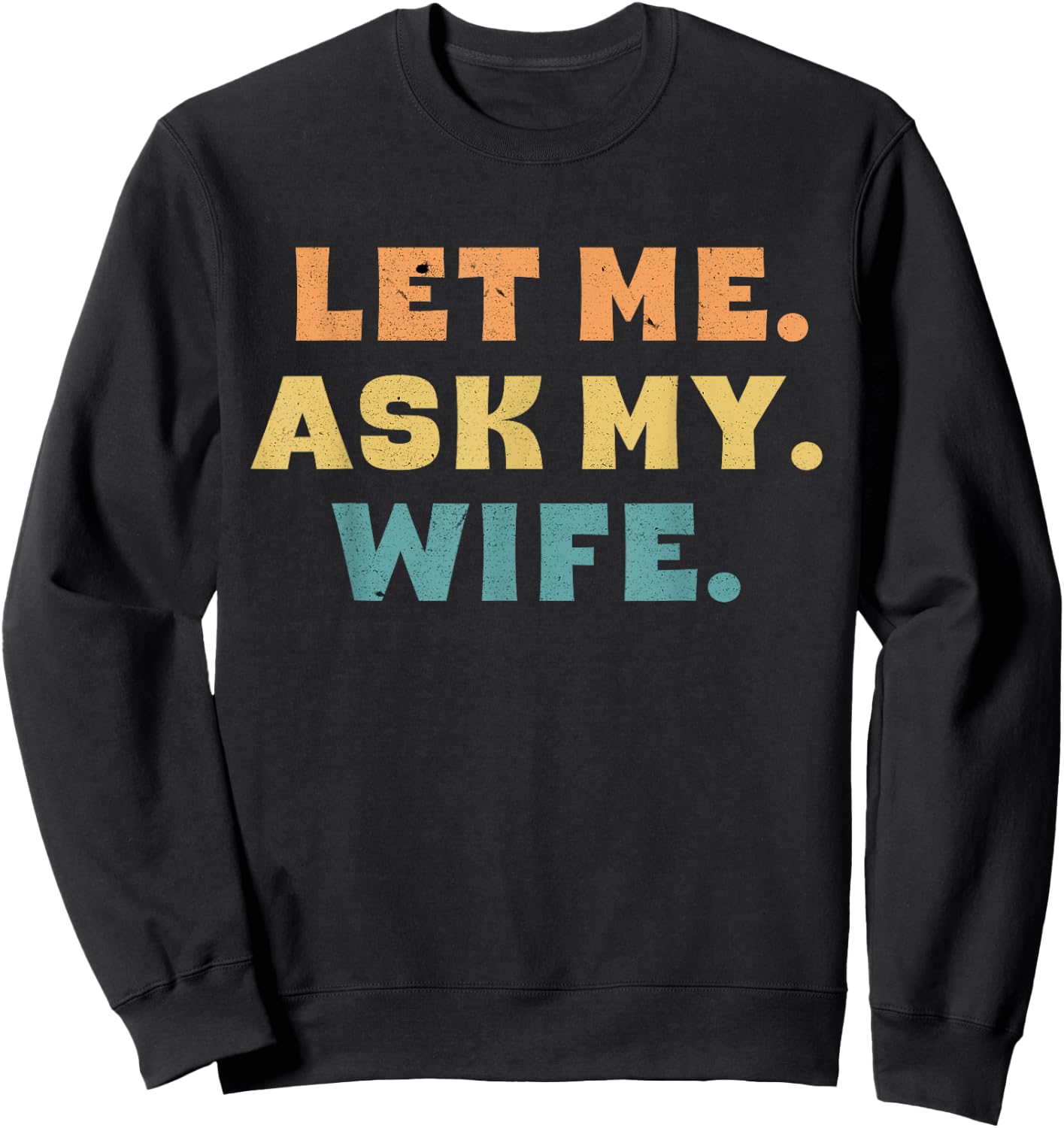 Let Me Ask My Wife Funny Sweatshirt - Sweatshirt | Black