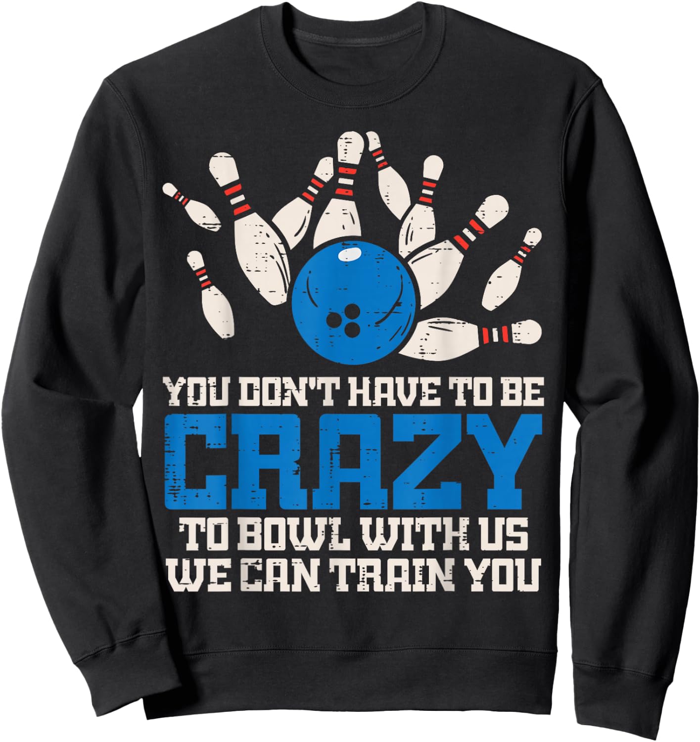 Dont Have to Be Crazy to Bowl with Us Funny Bowling Bowler Sweatshirt - Sweatshirt | Black