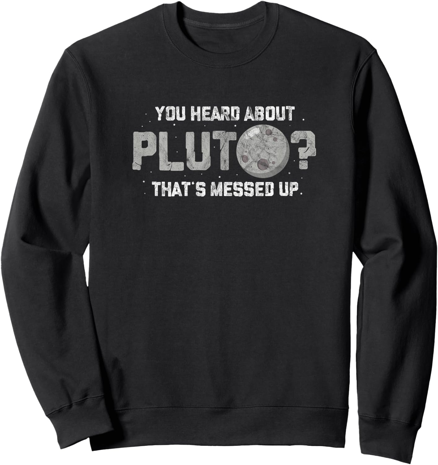 You Heard about Pluto Thats Messed Up Funny Astronomy Planet Sweatshirt - Sweatshirt | Black