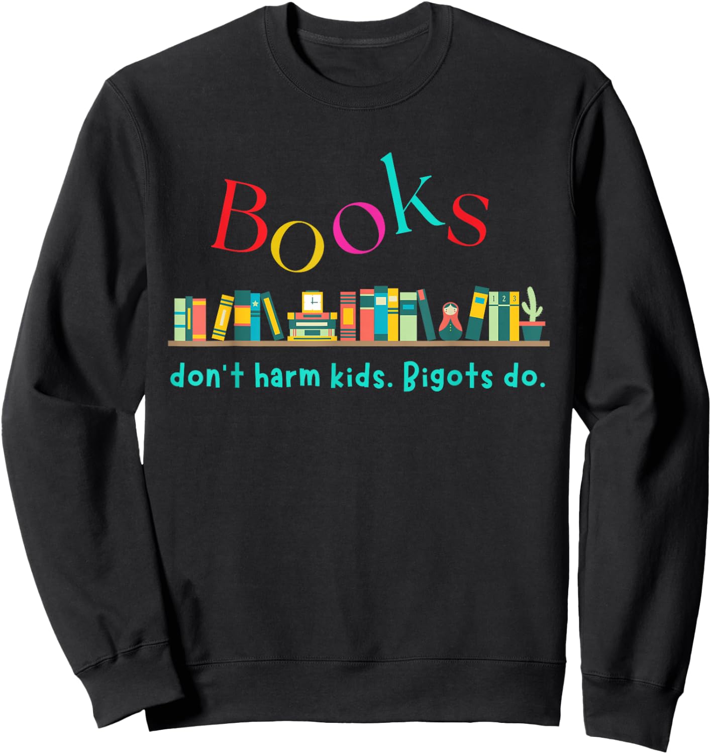 Books Don't Harm Kids Bigots Do Funny Books Reading Lovers Sweatshirt - Sweatshirt | Black