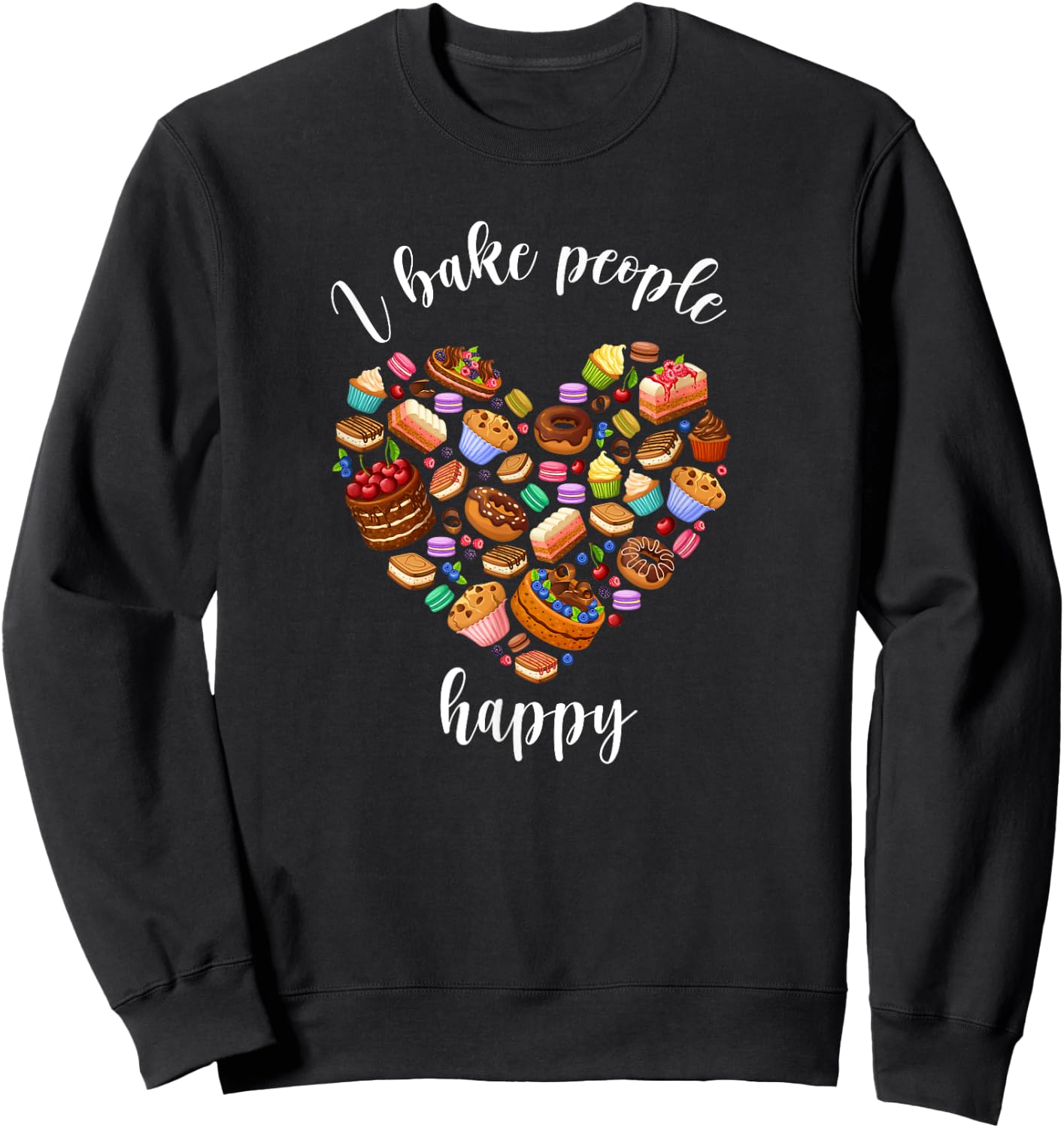 I Bake People Happy Pastry Chef Cake and Pie Baker Sweatshirt - Sweatshirt | Black