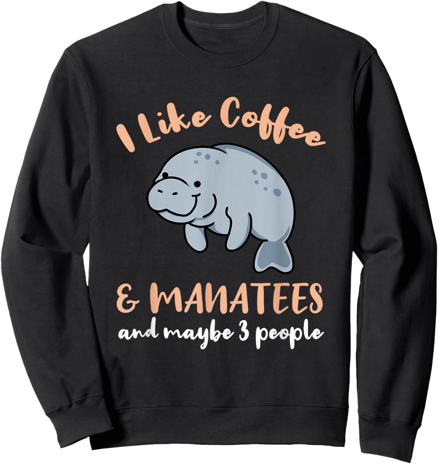 I Like Coffee And Manatees And Maybe 3 People Sweatshirt - Sweatshirt | Black