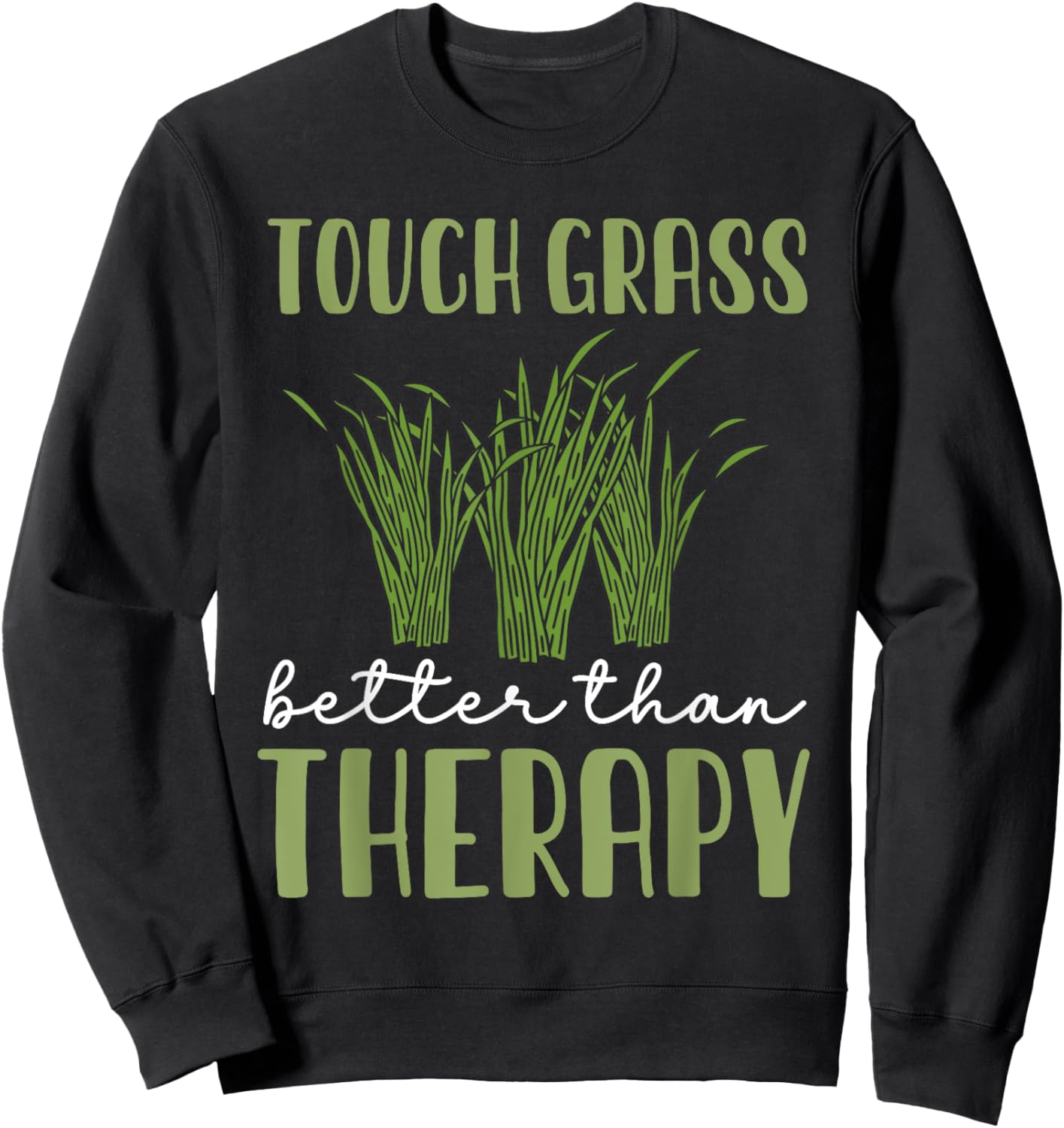 Touch Grass Better Than Therapy Joke Meme Touch Grass Sweatshirt - Sweatshirt | Black