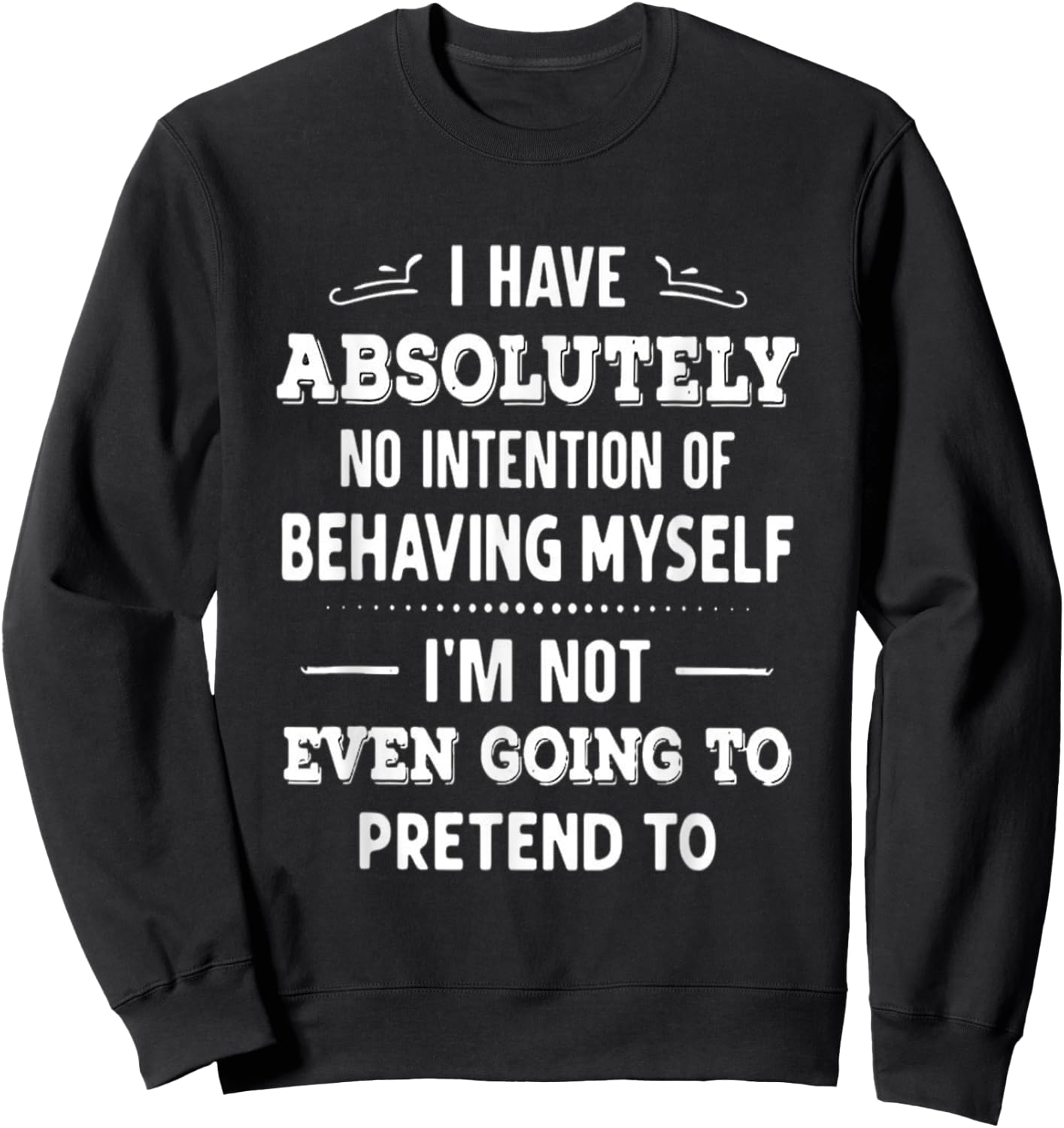 I Have Absolutely No Intention Of Behaving Myself Sweatshirt - Sweatshirt | Black