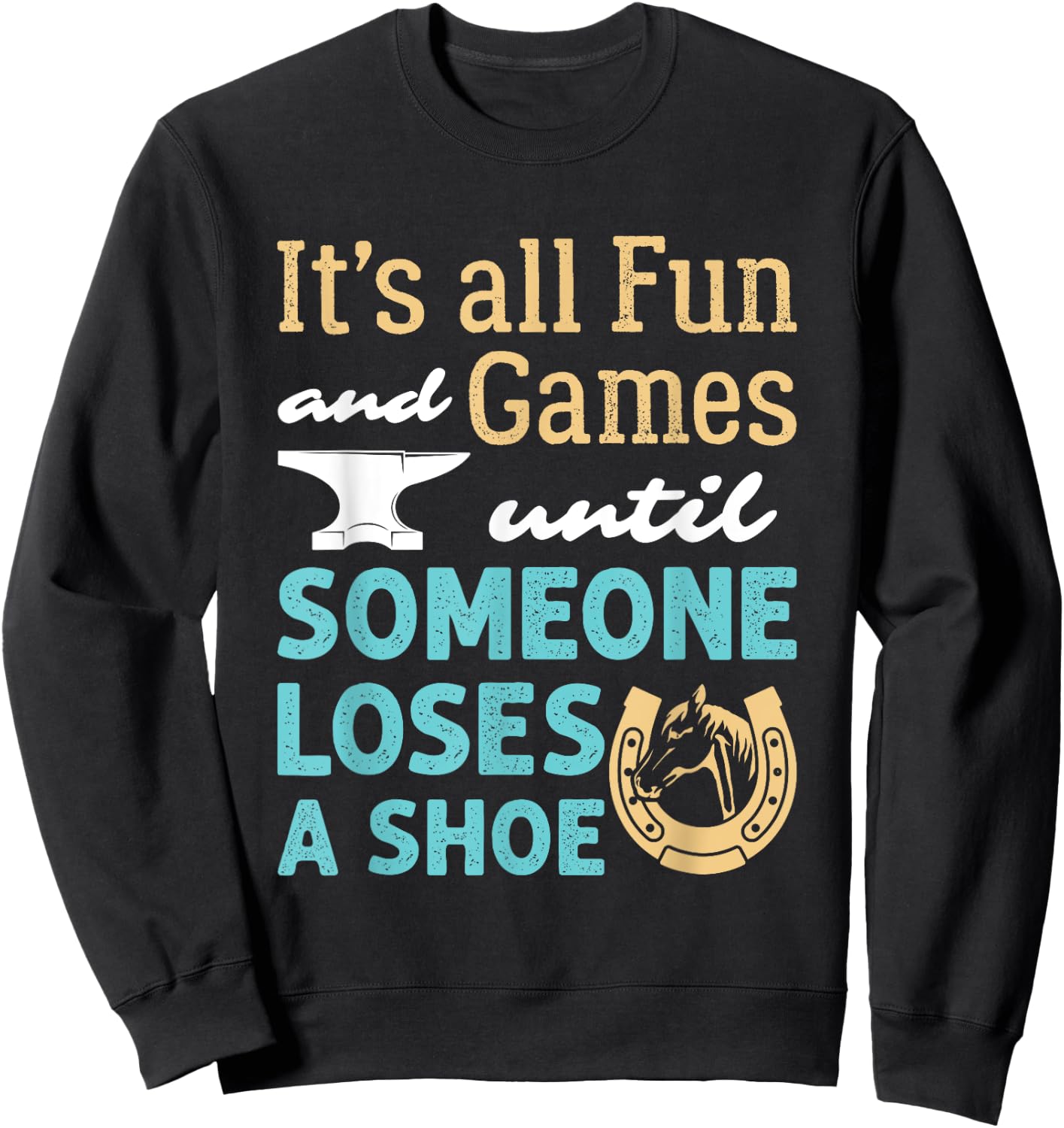 Farrier Horseshoe Fun and Games Until Someone Loses a Shoe Sweatshirt - Sweatshirt | Black