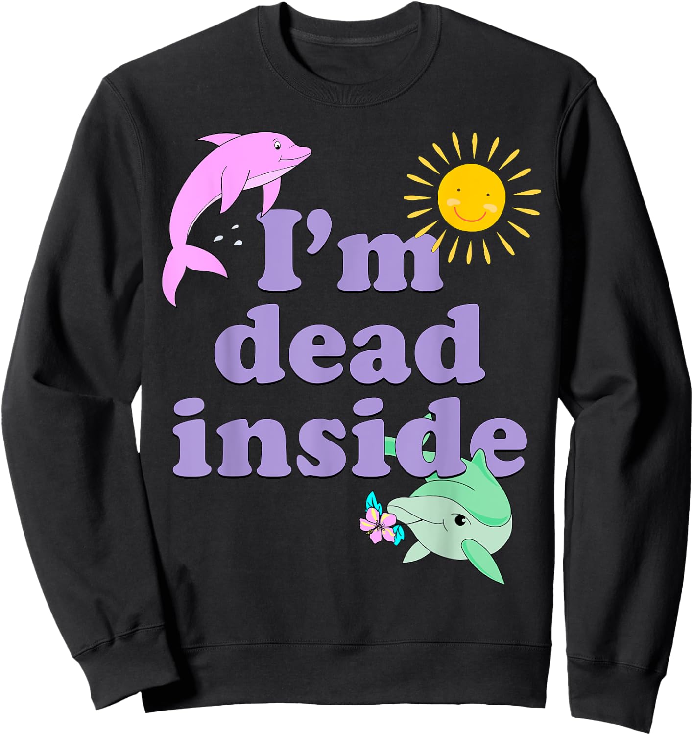 I'm Dead Inside Dolphin Shirt Funny Humor Sarcastic Quote Sweatshirt - Sweatshirt | Black
