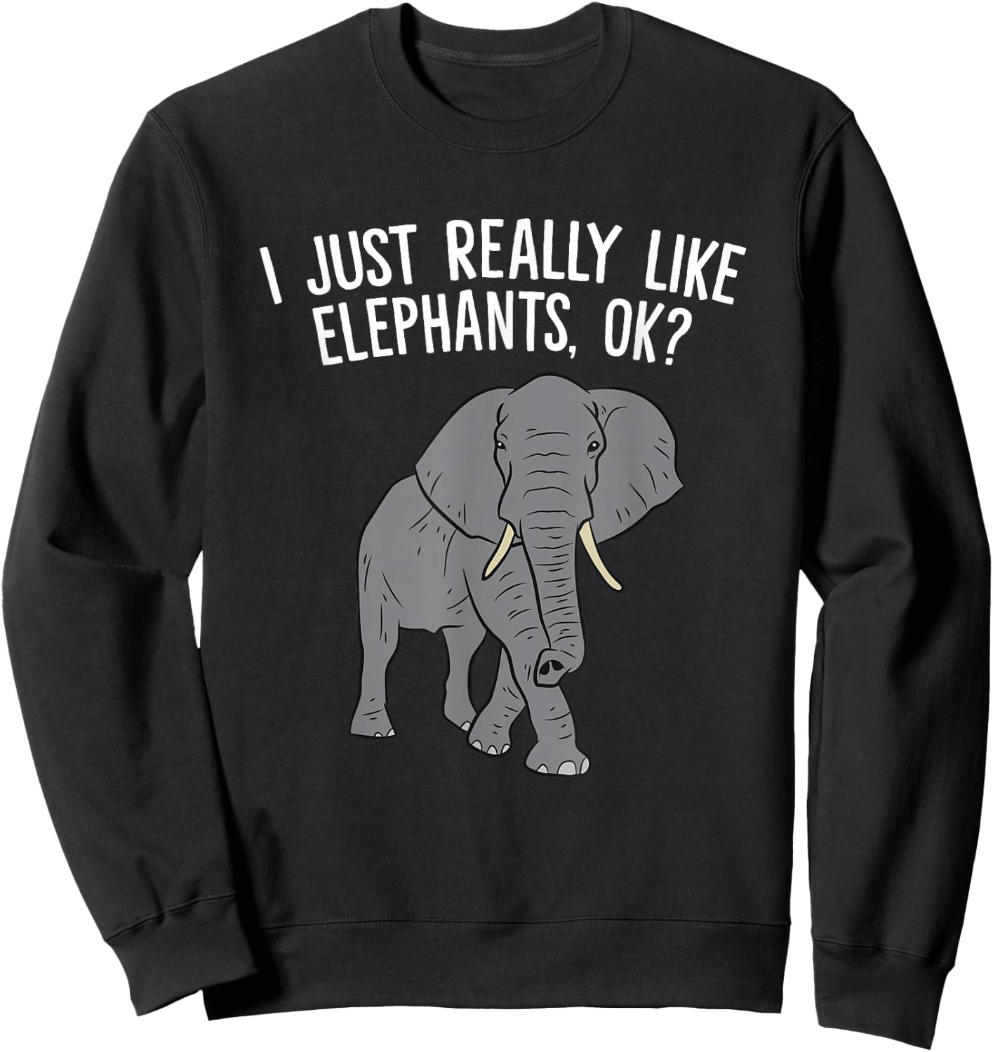 I Just Really Like Elephants, Ok? Love Elephants Sweatshirt - Sweatshirt | Black