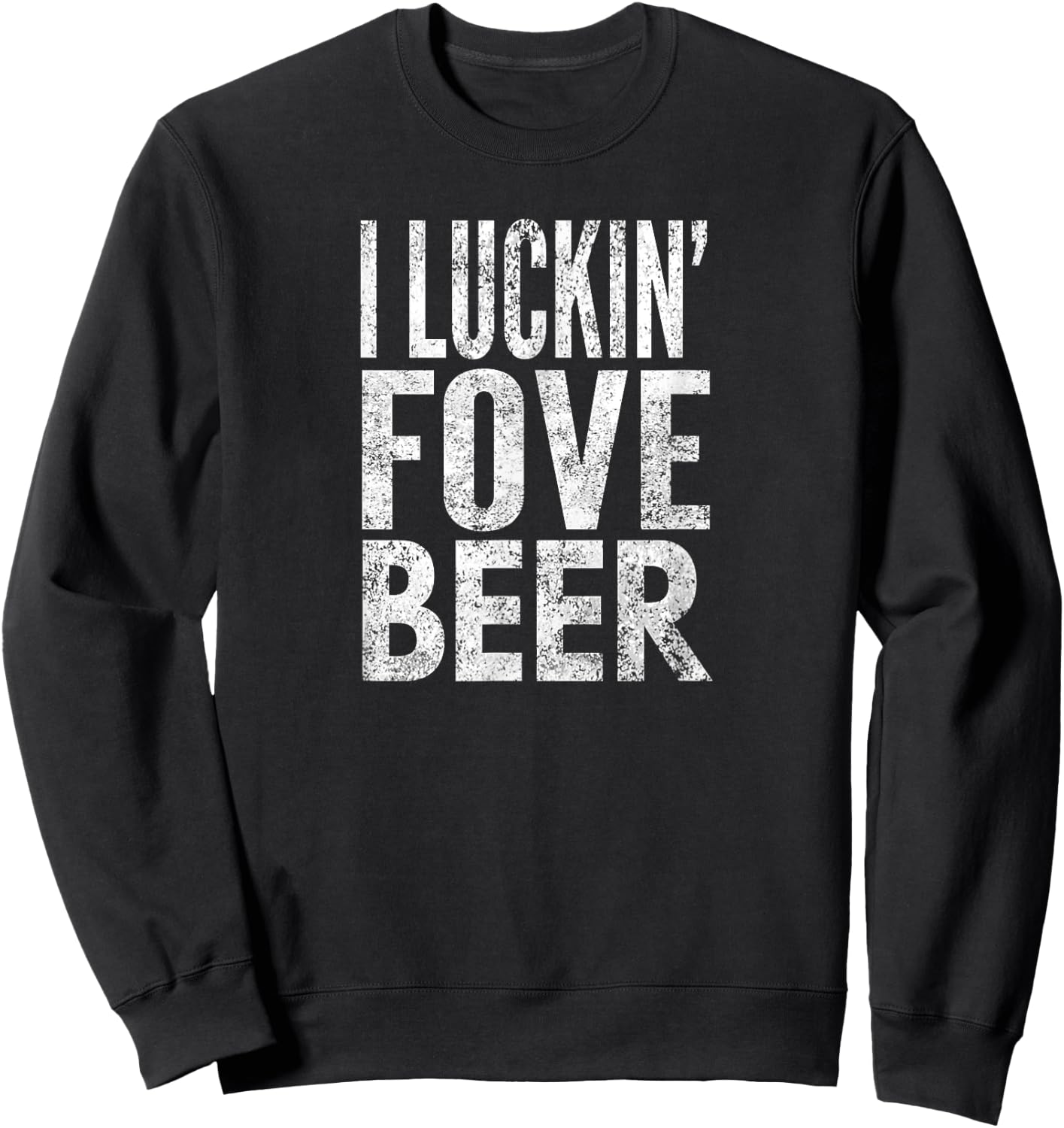 I Luckin' Fove Beer, Distressed Look, By Yoray Sweatshirt - Sweatshirt | Black