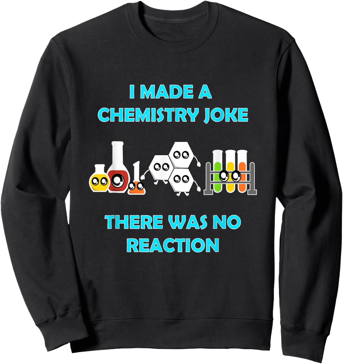 I Made A Chemistry Joke There Was No Reaction Gift Sweatshirt - Sweatshirt | Black