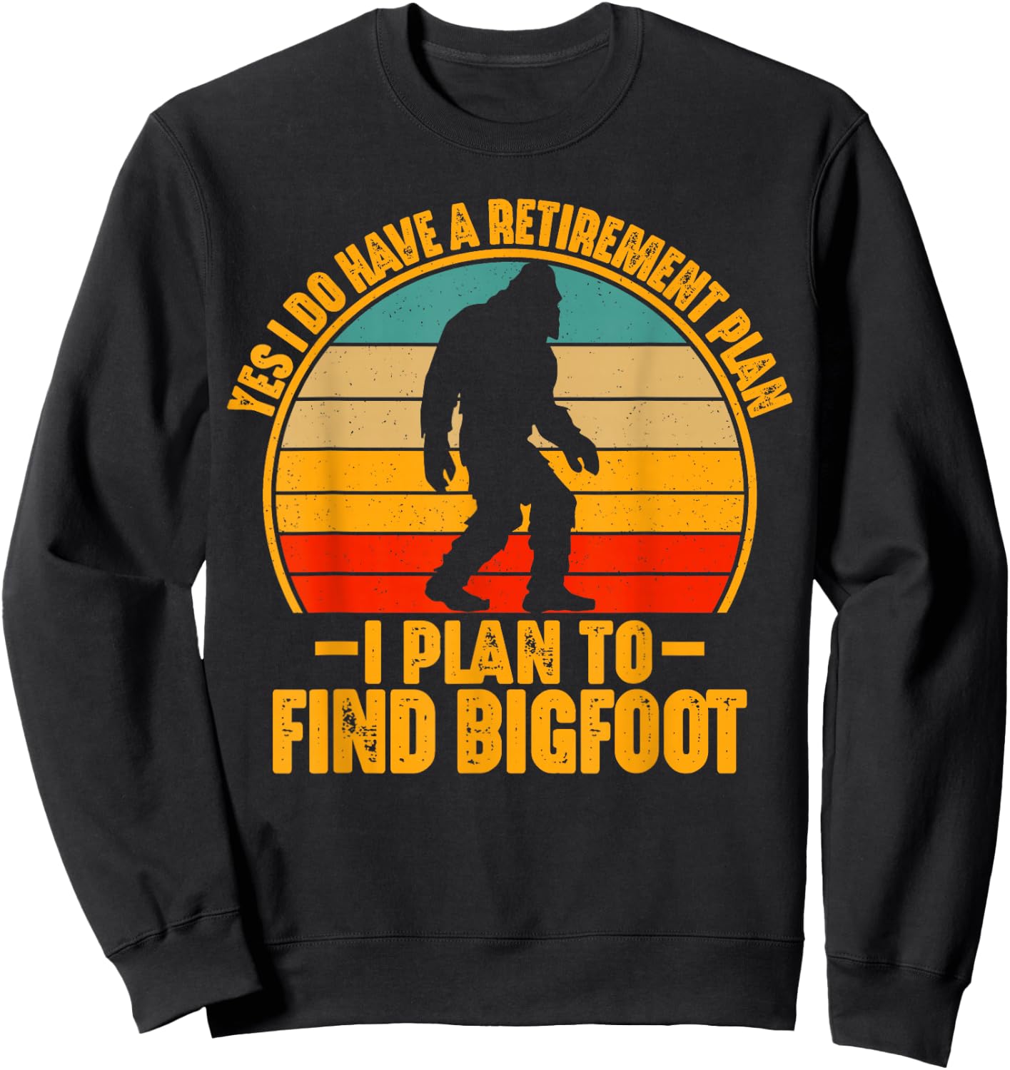 Funny Sasquatch I Do Have A Retirement Plan to Find Bigfoot Sweatshirt - Sweatshirt | Black