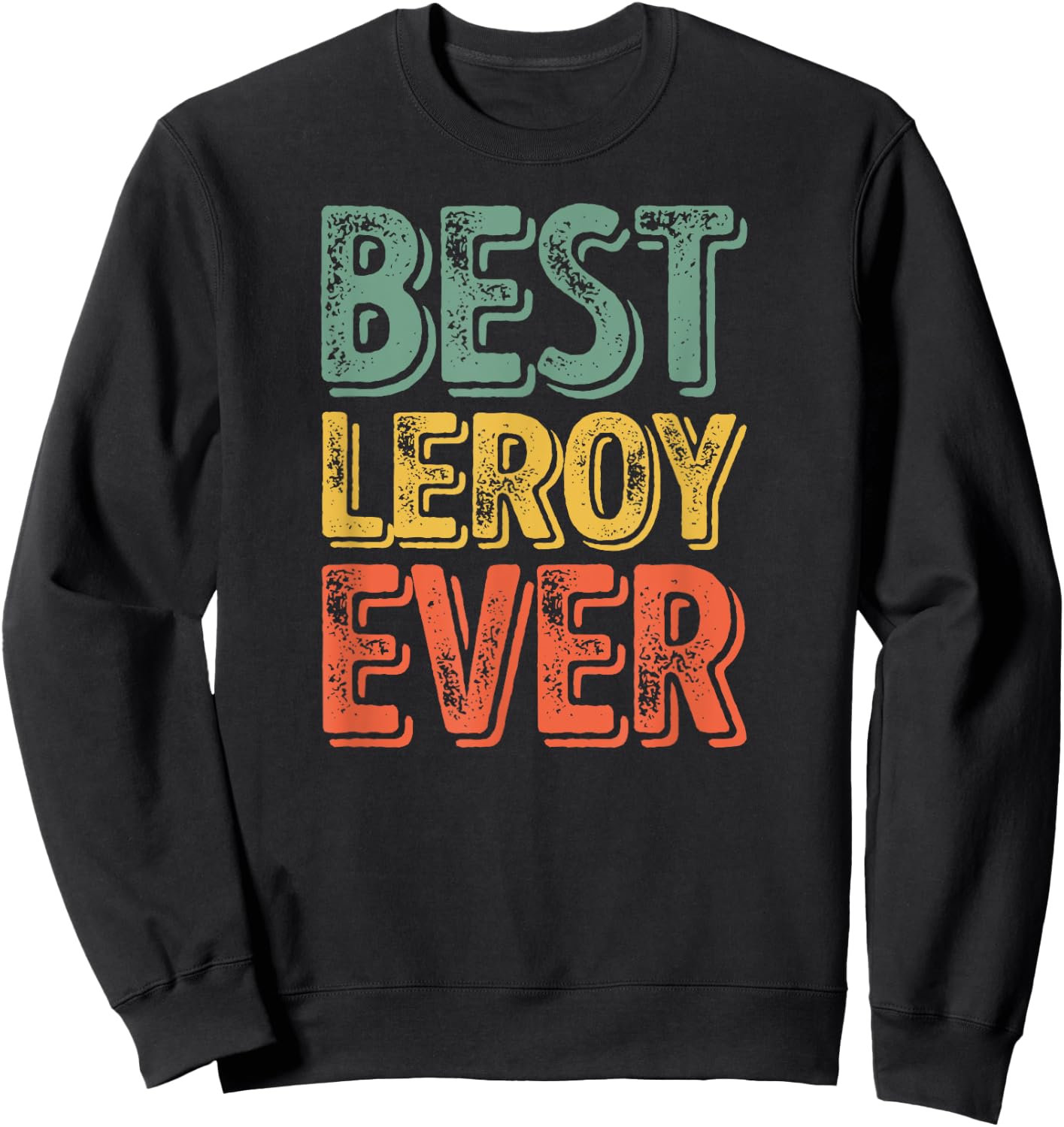 Best Leroy Ever Shirt Funny Personalized First Name Leroy Sweatshirt - Sweatshirt | Black