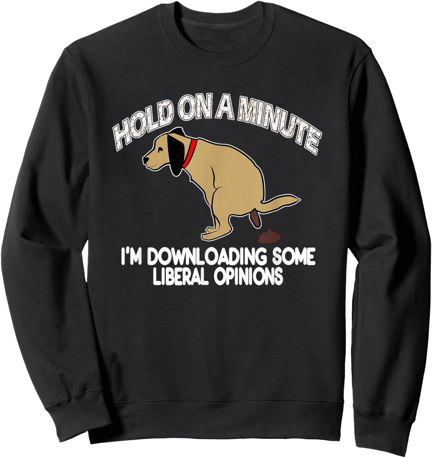 Funny Conservative Politics Liberal Opinions Pooping Dog Sweatshirt - Sweatshirt | Black