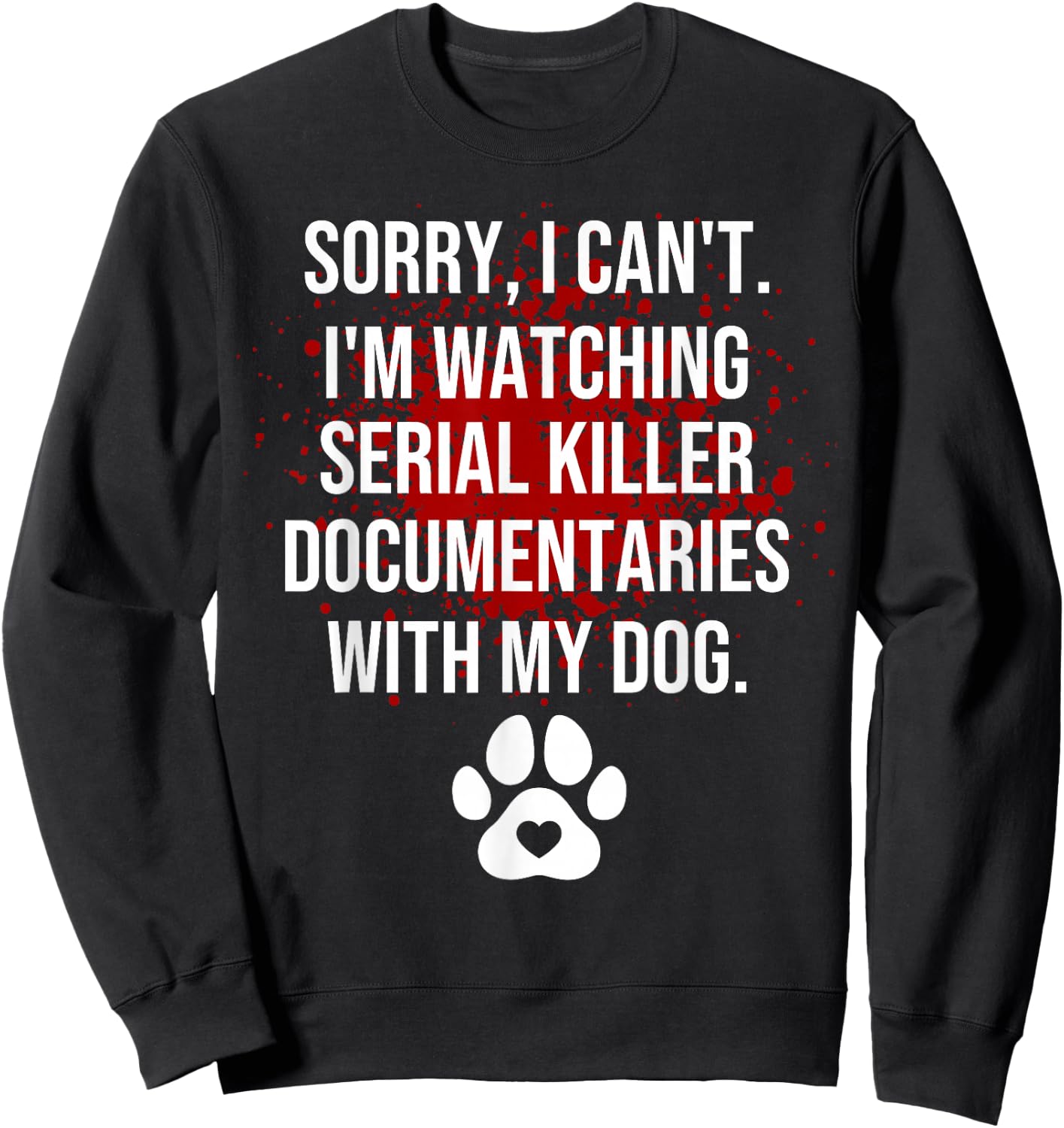 Funny Sorry I Can't I'm Watching Serial Killer with My Dog Sweatshirt - Sweatshirt | Black