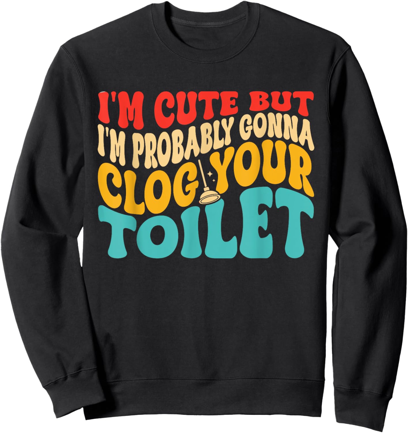 I'm Cute But I'm Probably Gonna Clog Your Toilet Design Sweatshirt - Sweatshirt | Black