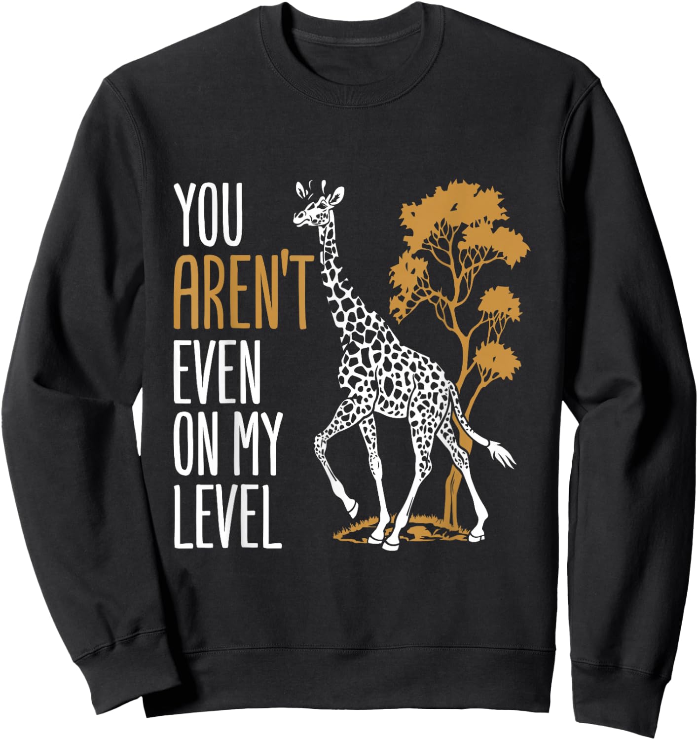 You Aren't Even on My Level - Funny Giraffe Gift Sweatshirt - Sweatshirt | Black