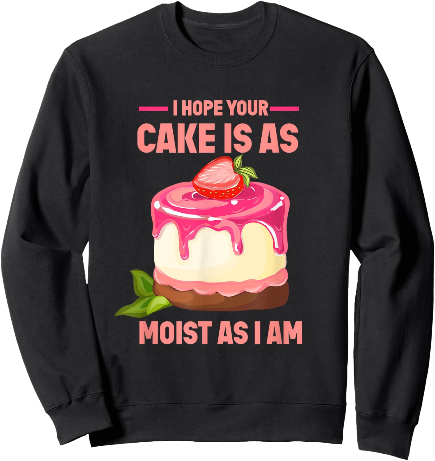 I Hope Your Cake Is As Moist As I Am funny Strawberry Cake Sweatshirt - Sweatshirt | Black