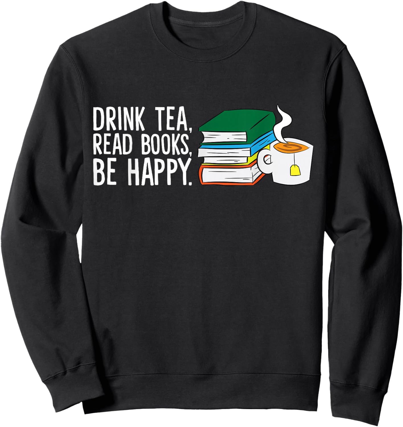 Drink Tea Read Books Be Happy Tea and Books Sweatshirt - Sweatshirt | Black