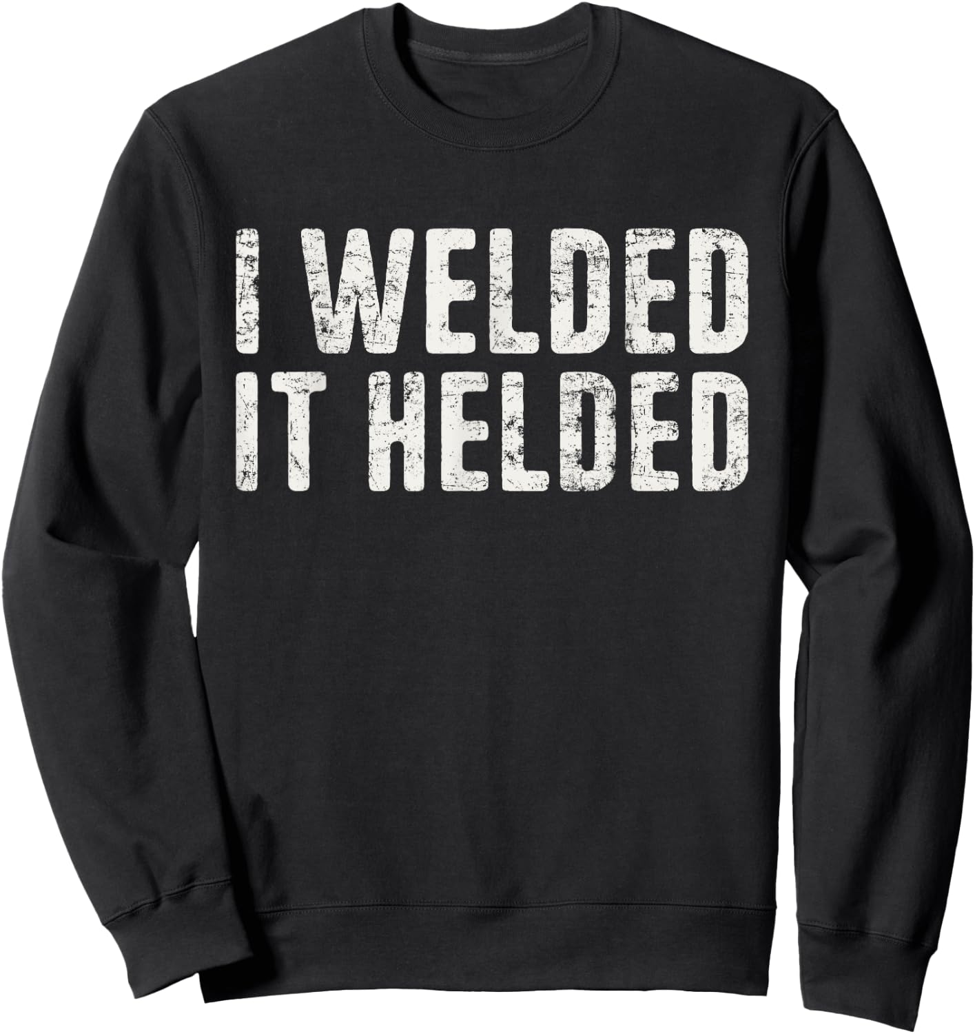 I Welded It Helded Welding Quote Welder Funny Welding Sweatshirt - Sweatshirt | Black