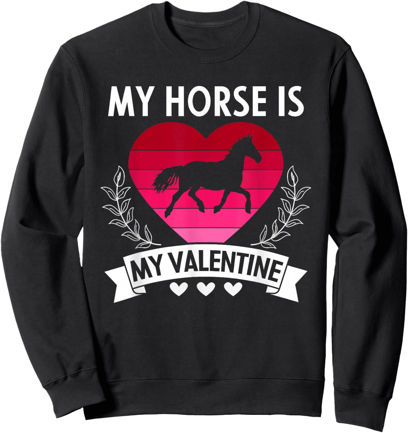 My Horse Is My Valentine Funny Cute Horse Owner Sweatshirt - Sweatshirt | Black