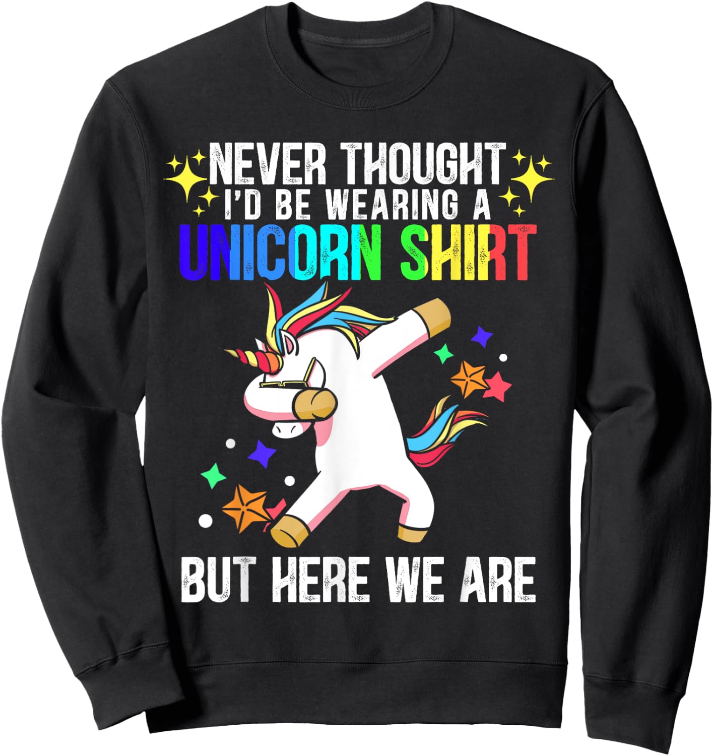 Never Thought I'd Be Wearing A Unicorn Shirt But Here We Are Sweatshirt - Sweatshirt | Black