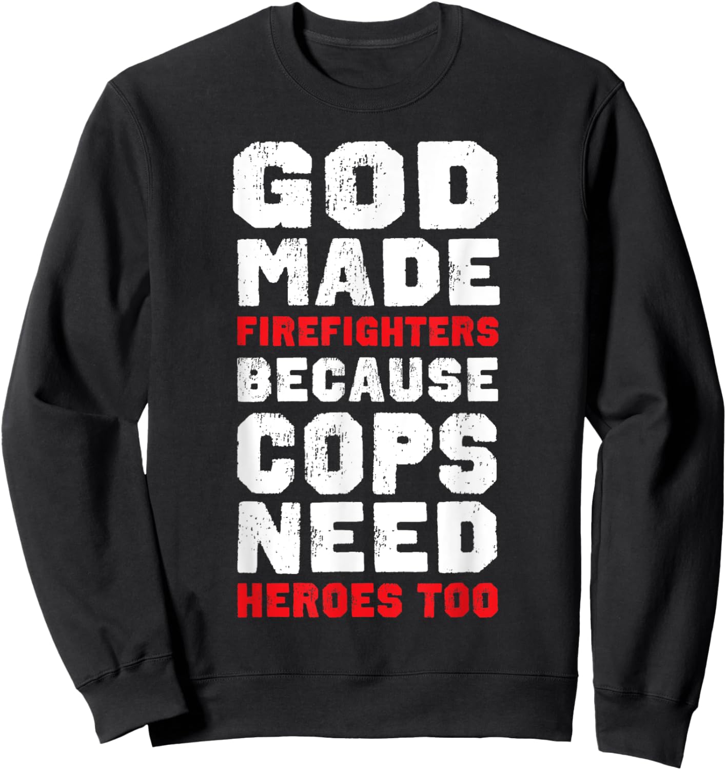 God Made Firefighters Because Cops Need Heroes Too Fireman Sweatshirt - Sweatshirt | Black