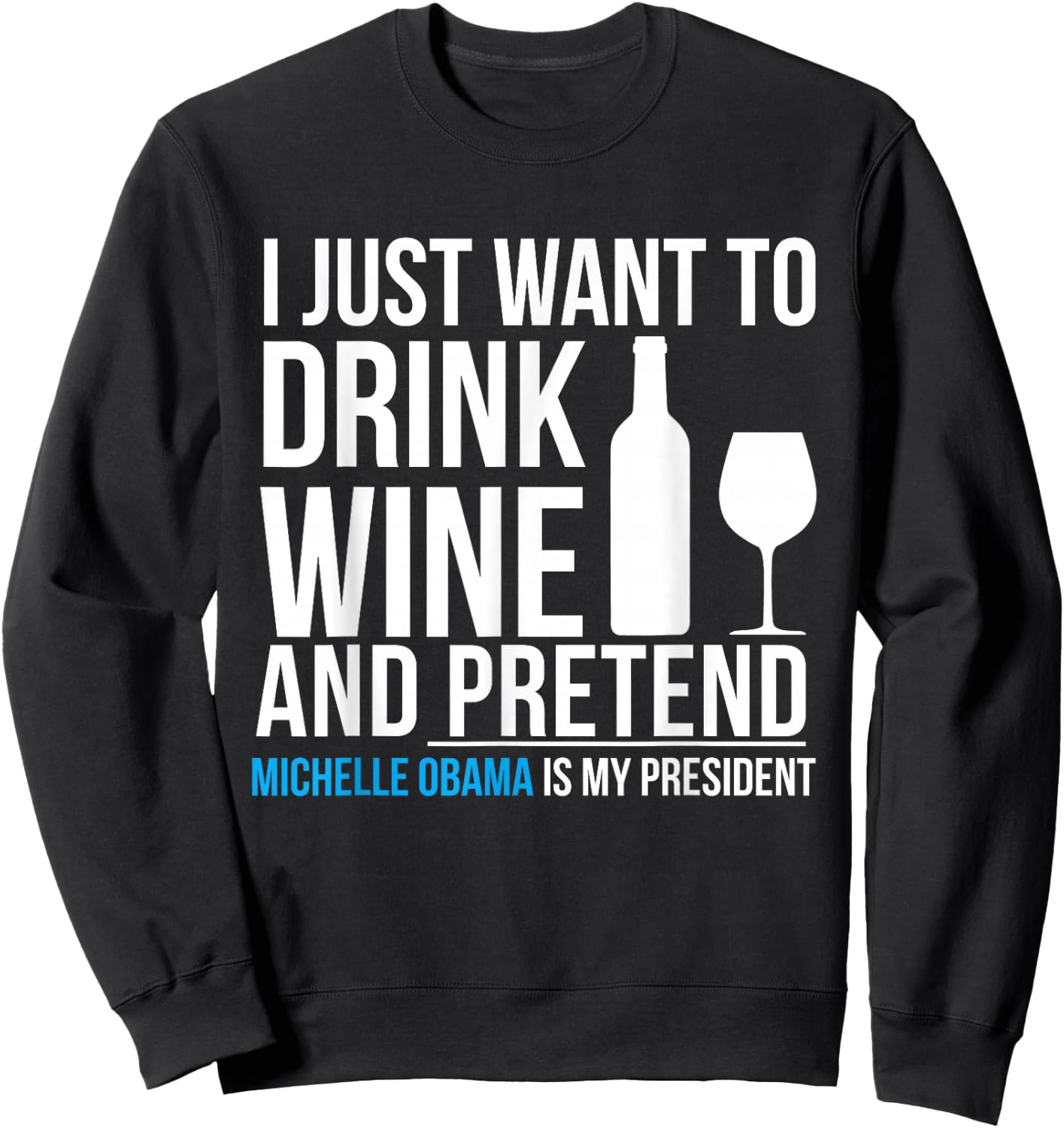 Drink Wine and Pretend Michelle Obama is President Elections Sweatshirt - Sweatshirt | Black