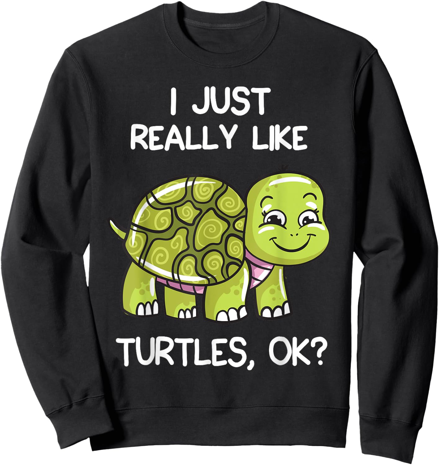 I Just Really Like Turtles, OK? Lover Gift Cute Turtle Love Sweatshirt - Sweatshirt | Black