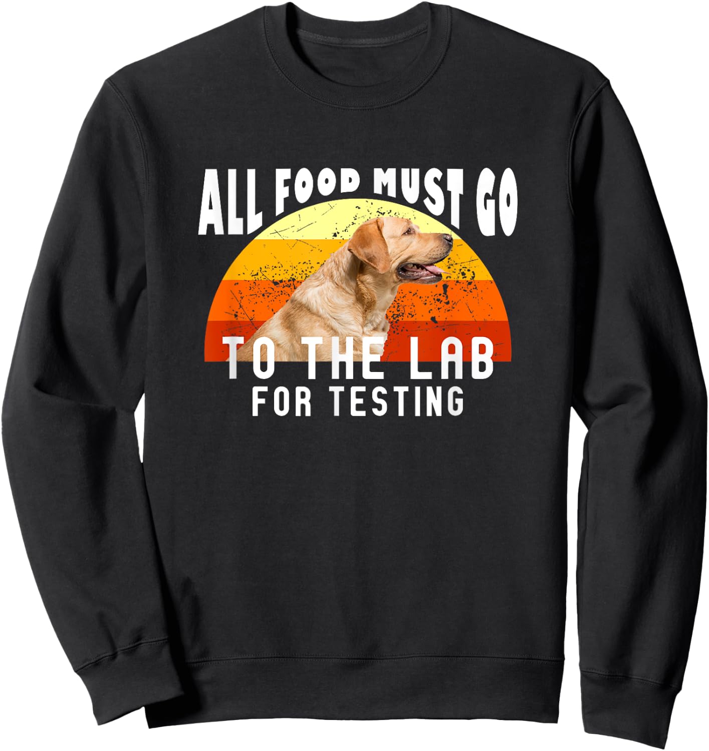 Labrador All Food Must Go To The Lab For Testing Sweatshirt - Sweatshirt | Black